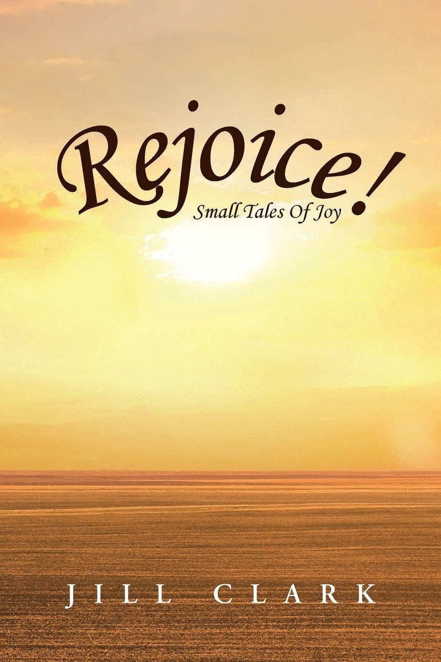 Rejoice!: Small Tales Of Joy Novels & Short Stories