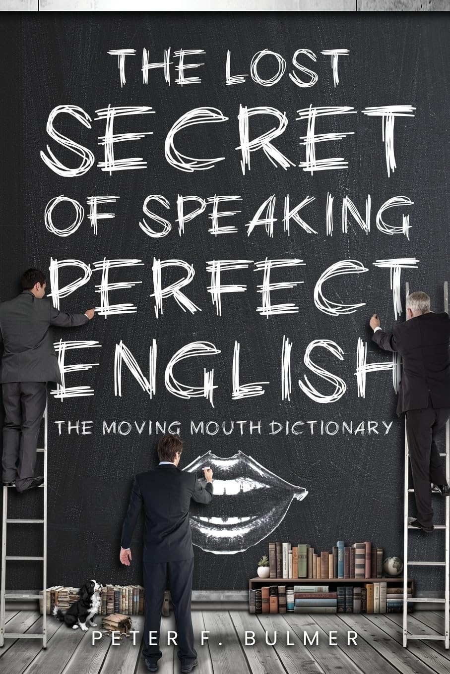 The Lost Secret of Speaking Perfect English: The Moving Mouth Dictionary Learning & Reference