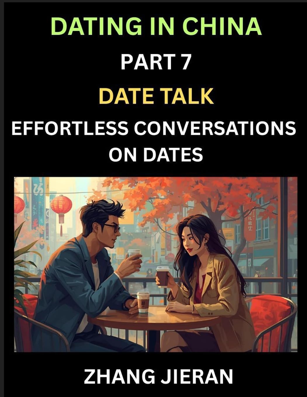 Dating in China (Part 7)- Date Talk, Effortless Conversations on Dates, Learn Simple Conversation of Dates with Chinese Partners, Mastering Daily Communication Skills for Every Occasion Politics & History