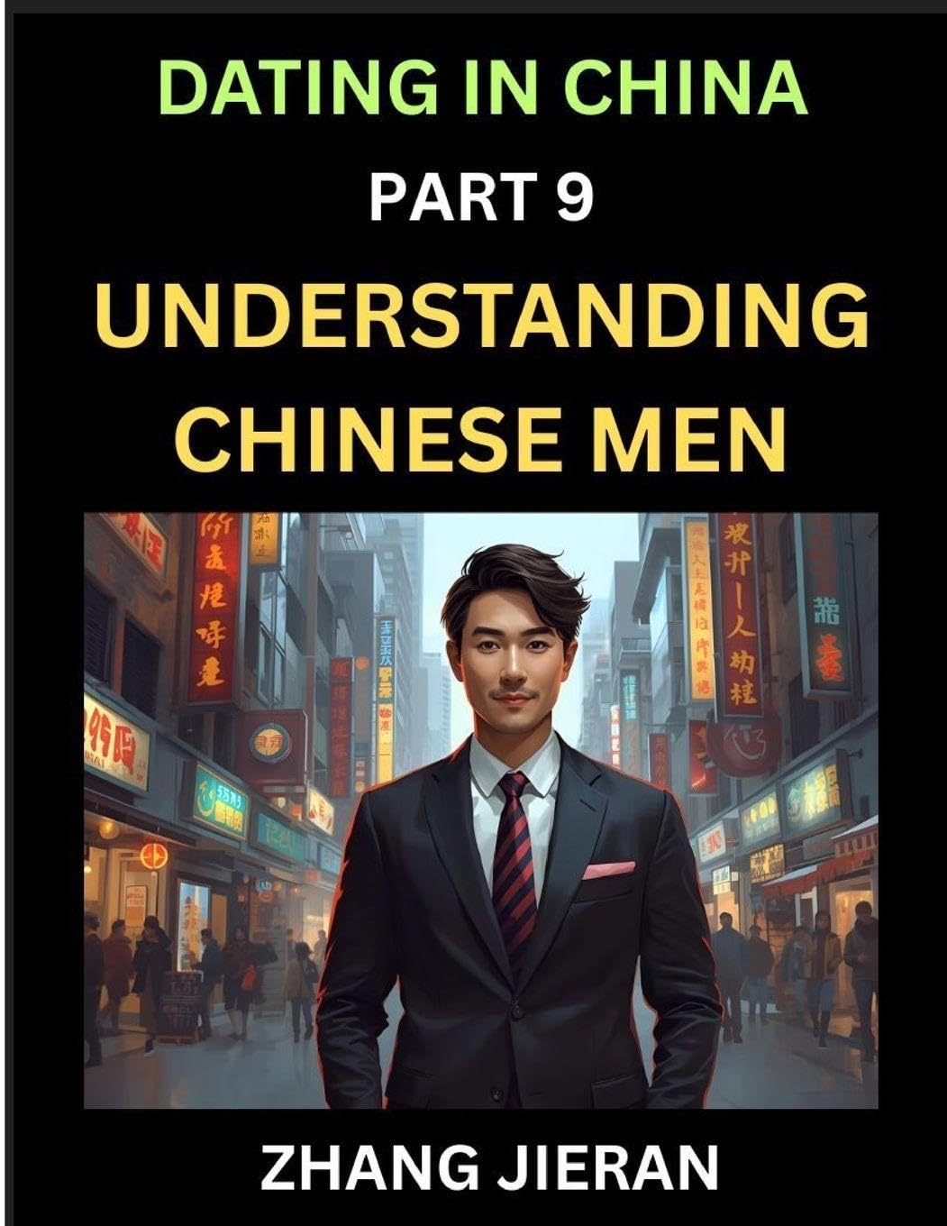 Dating in China (Part 9)- Understanding Chinese Men, A Guide to Love, Romance, Sex and Marriage in Dragon Kingdom Partnership & Love