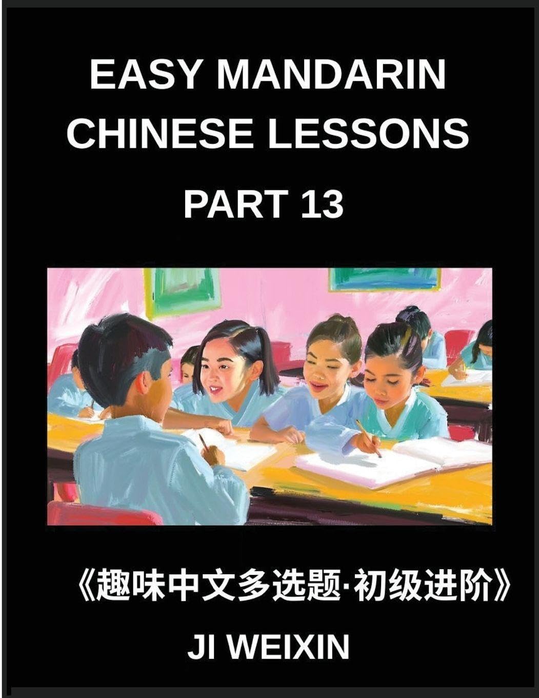 Easy Mandarin Chinese Lessons (Part 13)- Engaging Multiple-Answer Objective Tests for Young Learners and Beginners of Simplified Chinese, Easy Brain Teasers, HSK Preparation for All Levels Foreign Languages ​​& Dictionaries