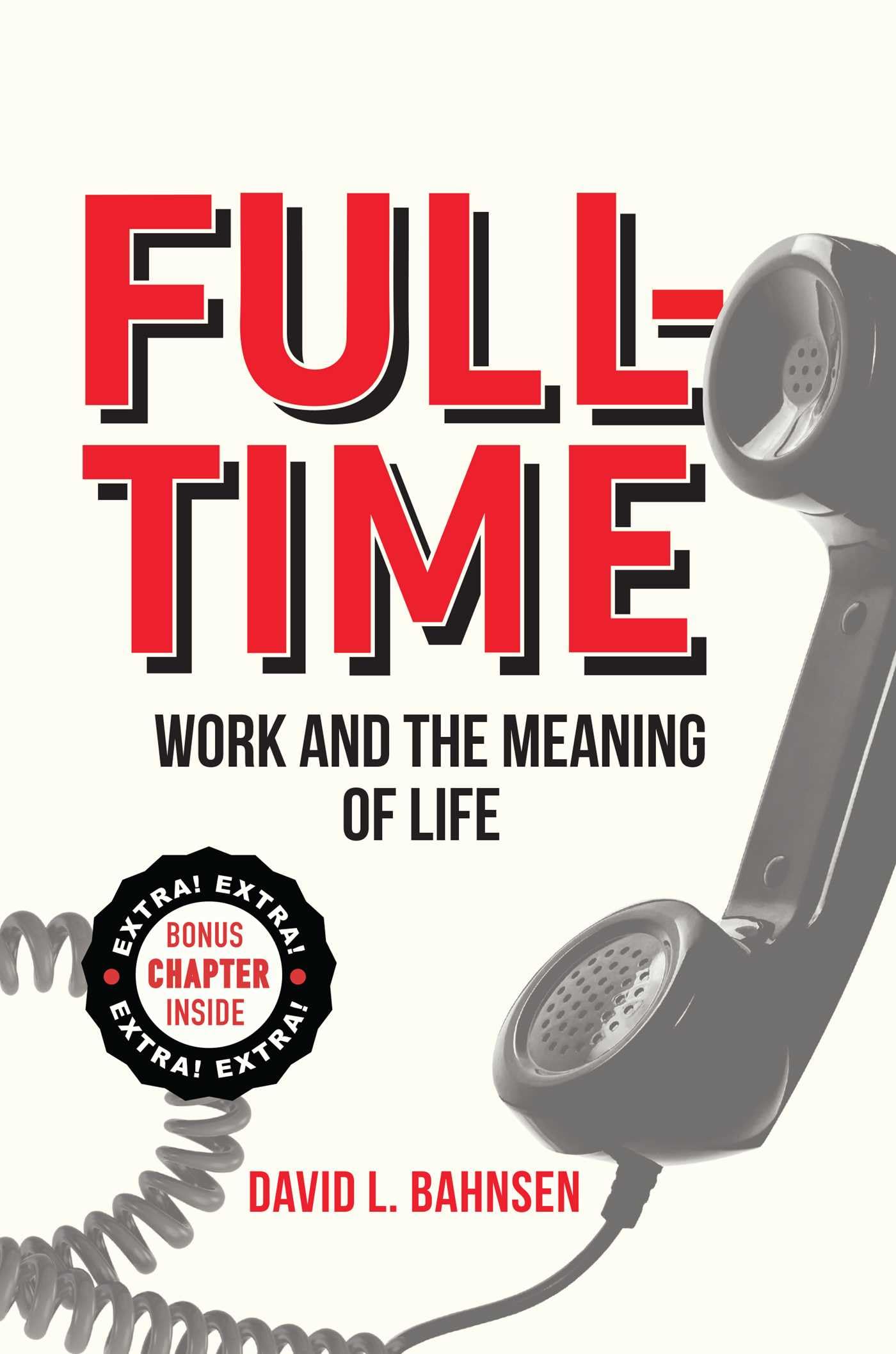 Full-Time: Work and the Meaning of Life Business, Finance & Career