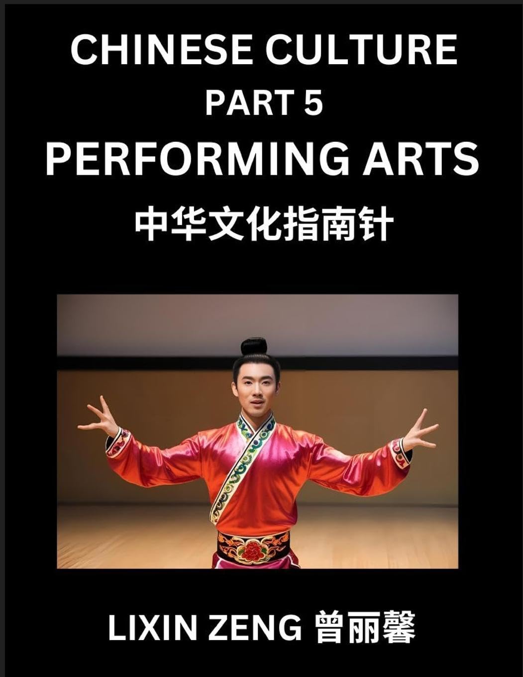 Chinese Culture (Part 5)- Chinese Performing Arts, Learn Mandarin Chinese Language, Discover Ancient History and Culture, Reading Chinese Characters, Words, Paragraphs, Short Stories and Essays, Easy Lessons for Beginners, English, Pinyin, Intermediate an Contemporary literature Books