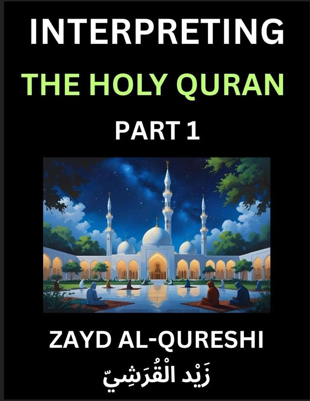 Interpreting The Holy Quran (Part 1)- Divine Lessons for Kids, Young and Adults, Essays on Divine Guidance Philosophy, Spiritualism and Human Understanding, Illuminating the Path, Reflective Essays on the Quran's Wisdom, Divine Words, Human Hearts, Islam Social Sciences