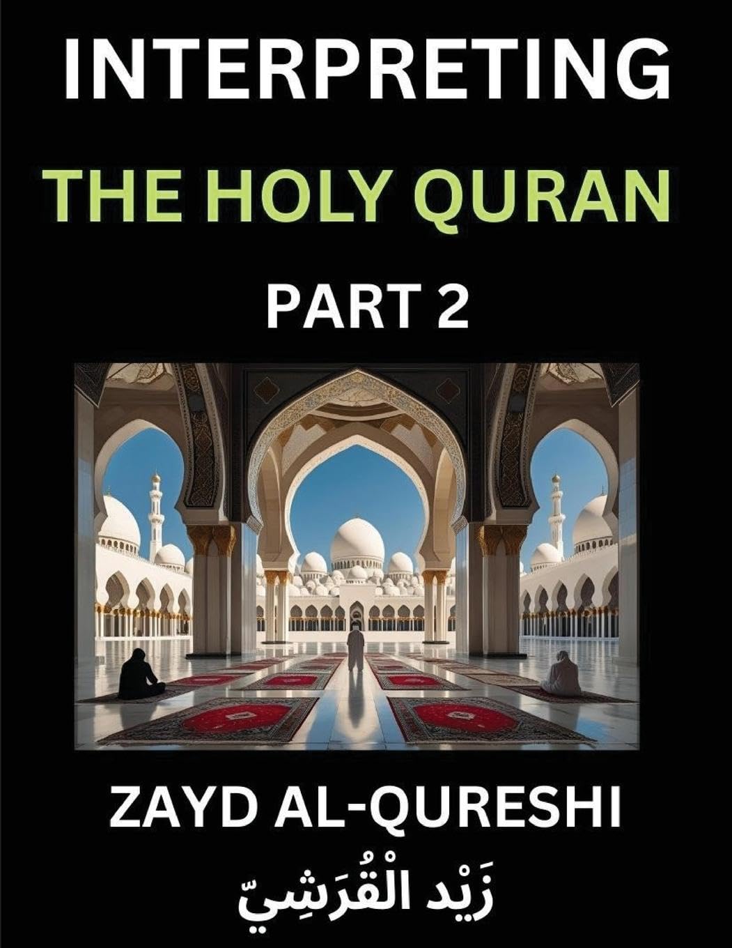 Interpreting The Holy Quran (Part 2)- Divine Lessons for Kids, Young and Adults, Essays on Divine Guidance Philosophy, Spiritualism and Human Understanding, Illuminating the Path, Reflective Essays on the Quran's Wisdom, Divine Words, Human Hearts, Islam Social Sciences