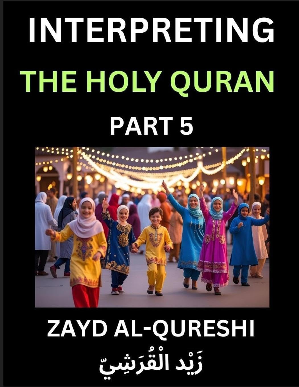 Interpreting The Holy Quran (Part 5)- Divine Lessons for Kids, Young and Adults, Essays on Divine Guidance Philosophy, Spiritualism and Human Understanding, Illuminating the Path, Reflective Essays on the Quran's Wisdom, Divine Words, Human Hearts, Islam Social Sciences