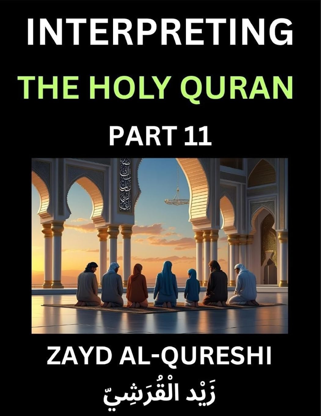 Interpreting The Holy Quran (Part 11)- Divine Lessons for Kids, Young and Adults, Essays on Divine Guidance Philosophy, Spiritualism and Human Understanding, Illuminating the Path, Reflective Essays on the Quran's Wisdom, Divine Words, Human Hearts, Islam Social Sciences