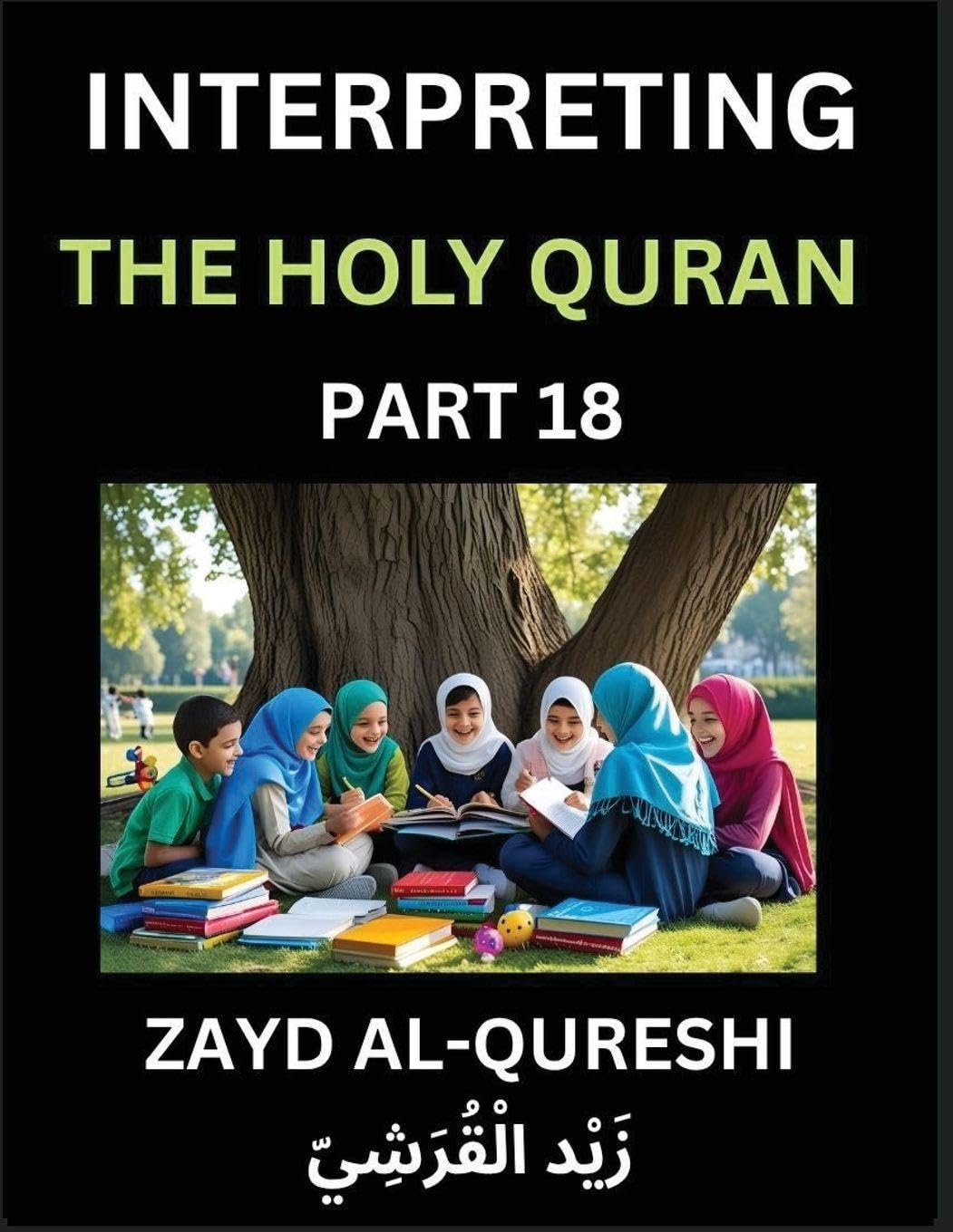 Interpreting The Holy Quran (Part 18)- Divine Lessons for Kids, Young and Adults, Essays on Divine Guidance Philosophy, Spiritualism and Human Understanding, Illuminating the Path, Reflective Essays on the Quran's Wisdom, Divine Words, Human Hearts, Islam Religion & Esotericism