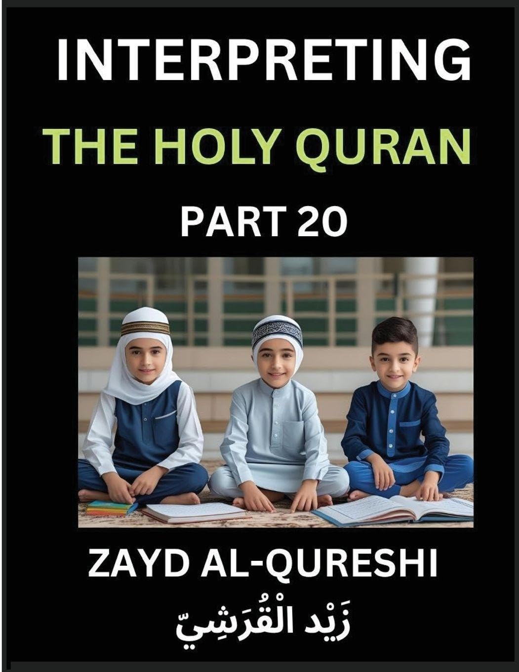 Interpreting The Holy Quran (Part 20)- Divine Lessons for Kids, Young and Adults, Essays on Divine Guidance Philosophy, Spiritualism and Human Understanding, Illuminating the Path, Reflective Essays on the Quran's Wisdom, Divine Words, Human Hearts, Islam Politics & History
