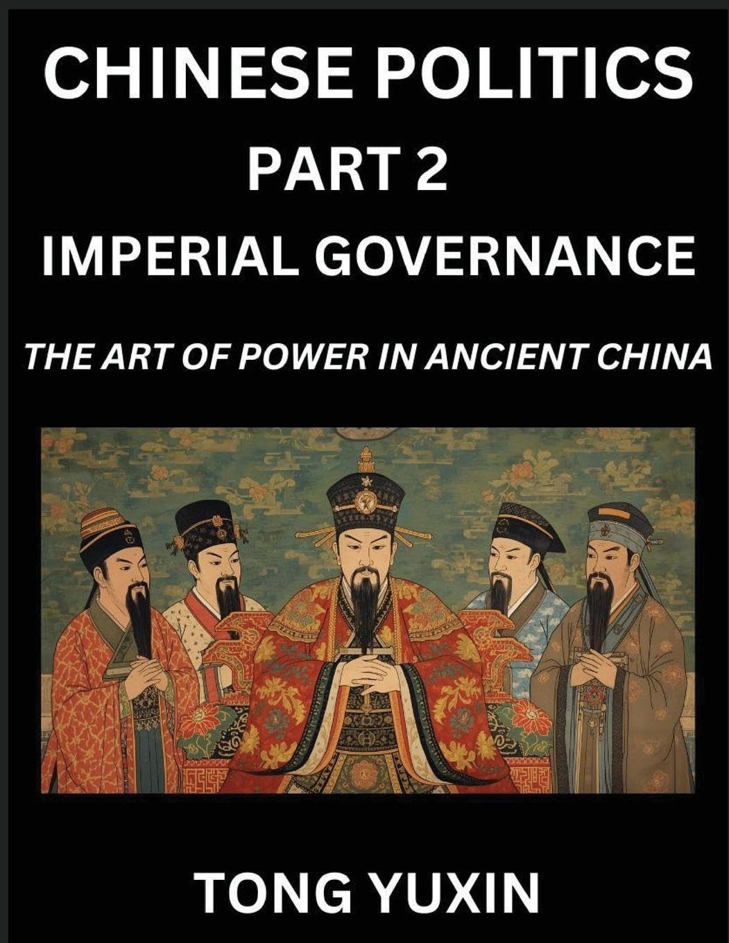 Chinese Politics (Part 2)- Imperial Governance, The Art of Power in Ancient China, The Mandate of Heaven, Government, Statecraft and Authority in Imperial China, Strategies and Secrets of Ancient Chinese Rule Contemporary literature Books