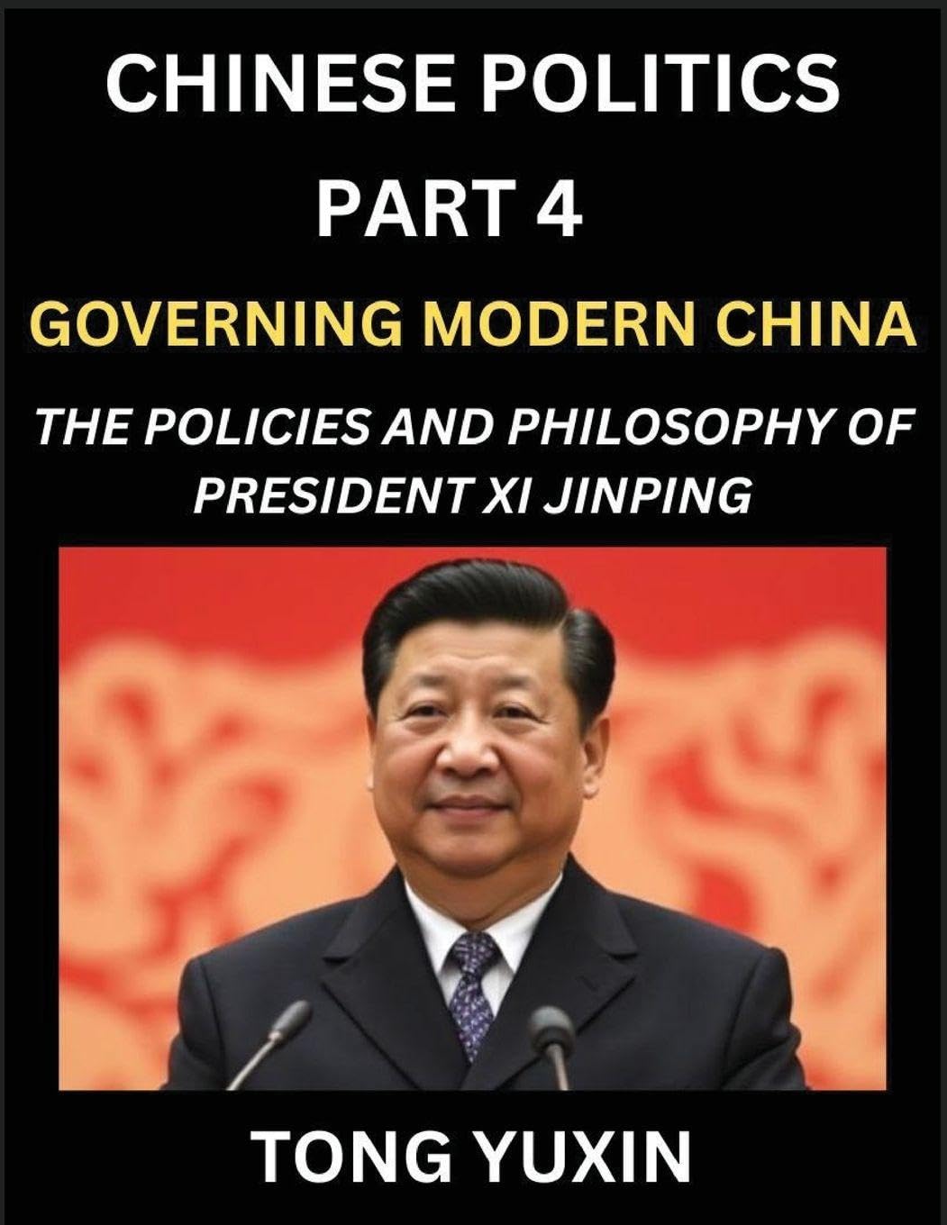 Chinese Politics (Part 4)- Governing Modern China, The Policies and Philosophy of President Xi Jinping¿Leadership Vision, Corruption Crackdown, Transparency and Accountability, Socialist Governance with Chinese Characteristics Contemporary literature Books