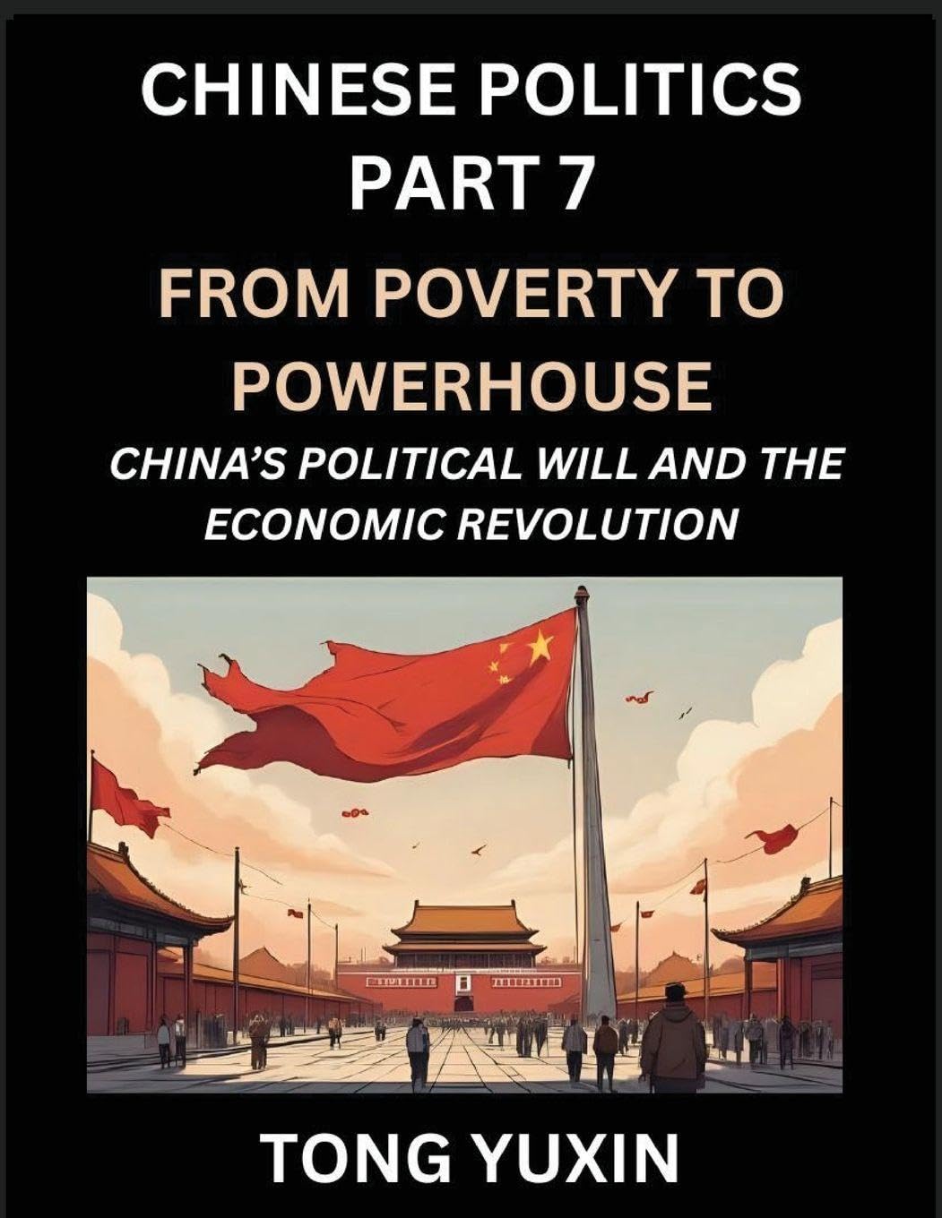 Chinese Politics (Part 7)- From Poverty to Powerhouse, China's Political Will and the Economic Revolution, How China's Decisions Drove Its Economic Miracle, Prosperity through Market and Rural Revitalization Contemporary literature Books