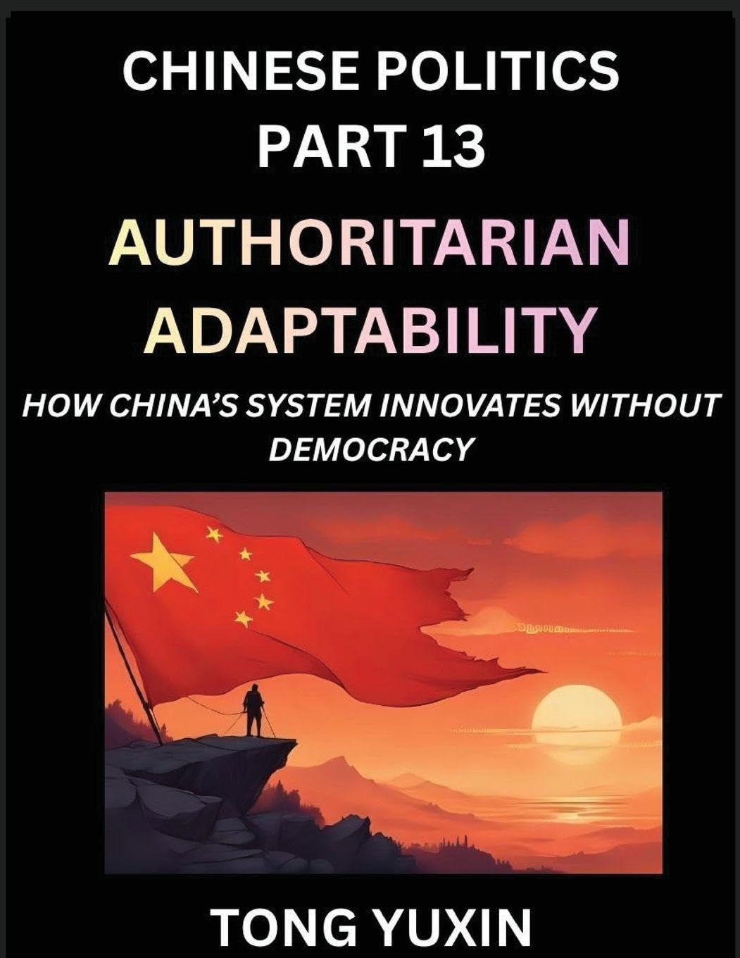 Chinese Politics (Part 13)- Authoritarian Adaptability, How China's System Innovates Without Democracy, China's Path to Innovation Beyond Democracy, Surviving and Thriving Without Democratic Checks Contemporary literature
