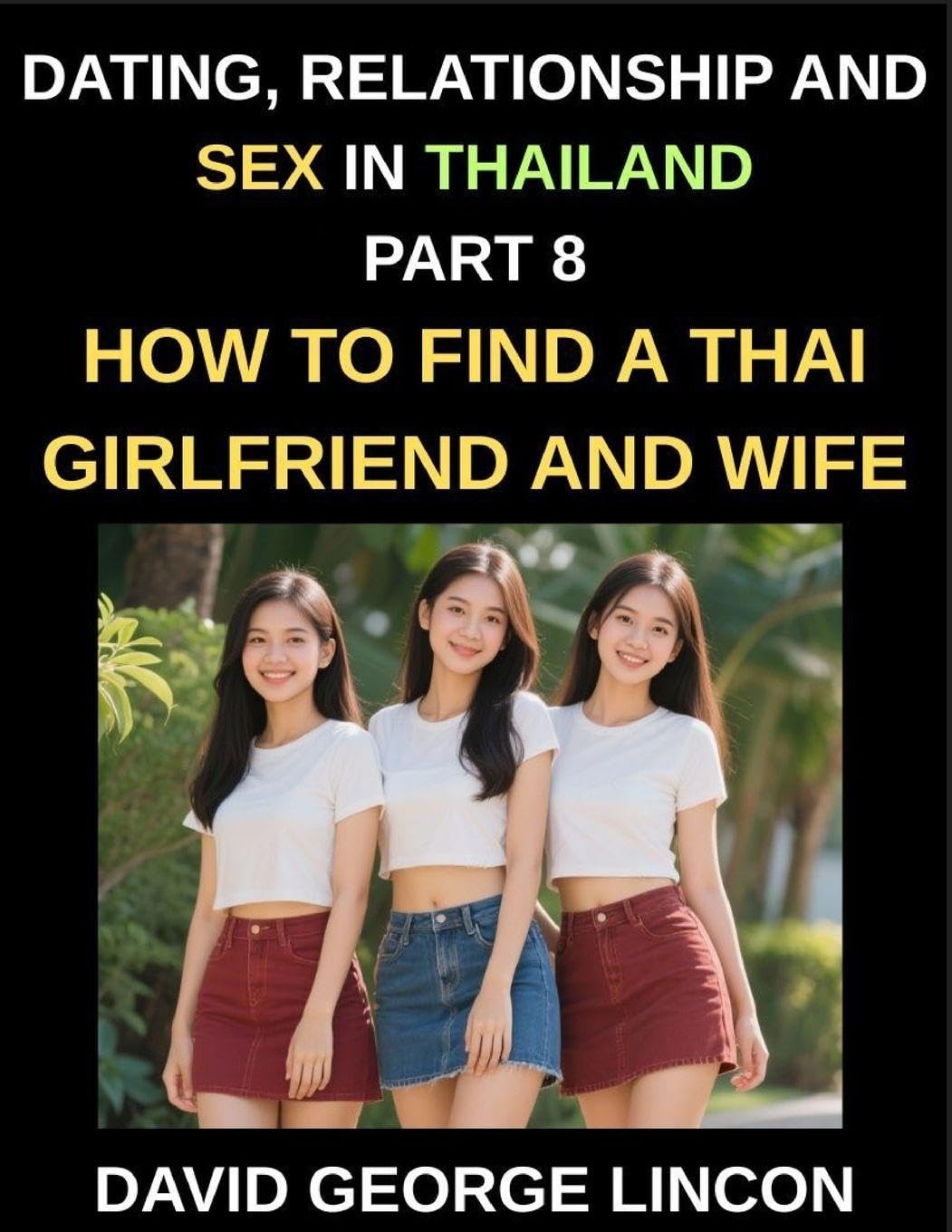 Dating, Relationship and Sex in Thailand (Part 8)- How to find a Thai Girlfriend and Wife, Love and Marriage in in the Land of Smiles, Traditions and Challenges, From Courtship to Commitment, A Guide to Thai Relationships and Marriage Contemporary literature Books
