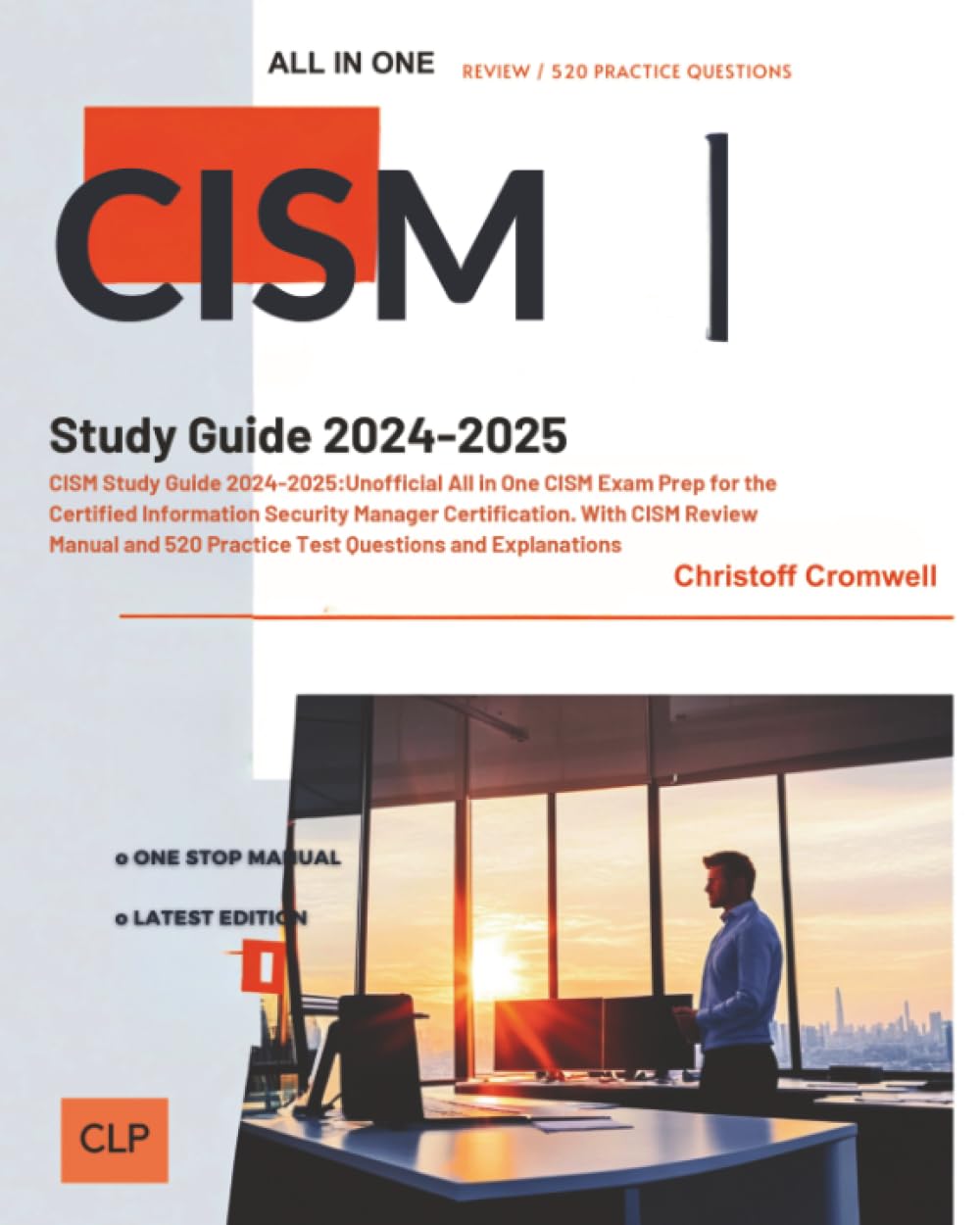 CISM Study Guide 2024-2025: Unofficial All in One CISM Exam Prep for the Certified Information Security Manager Certification. With CISM Review Manual and 520 Practice Test Questions and Explanations book