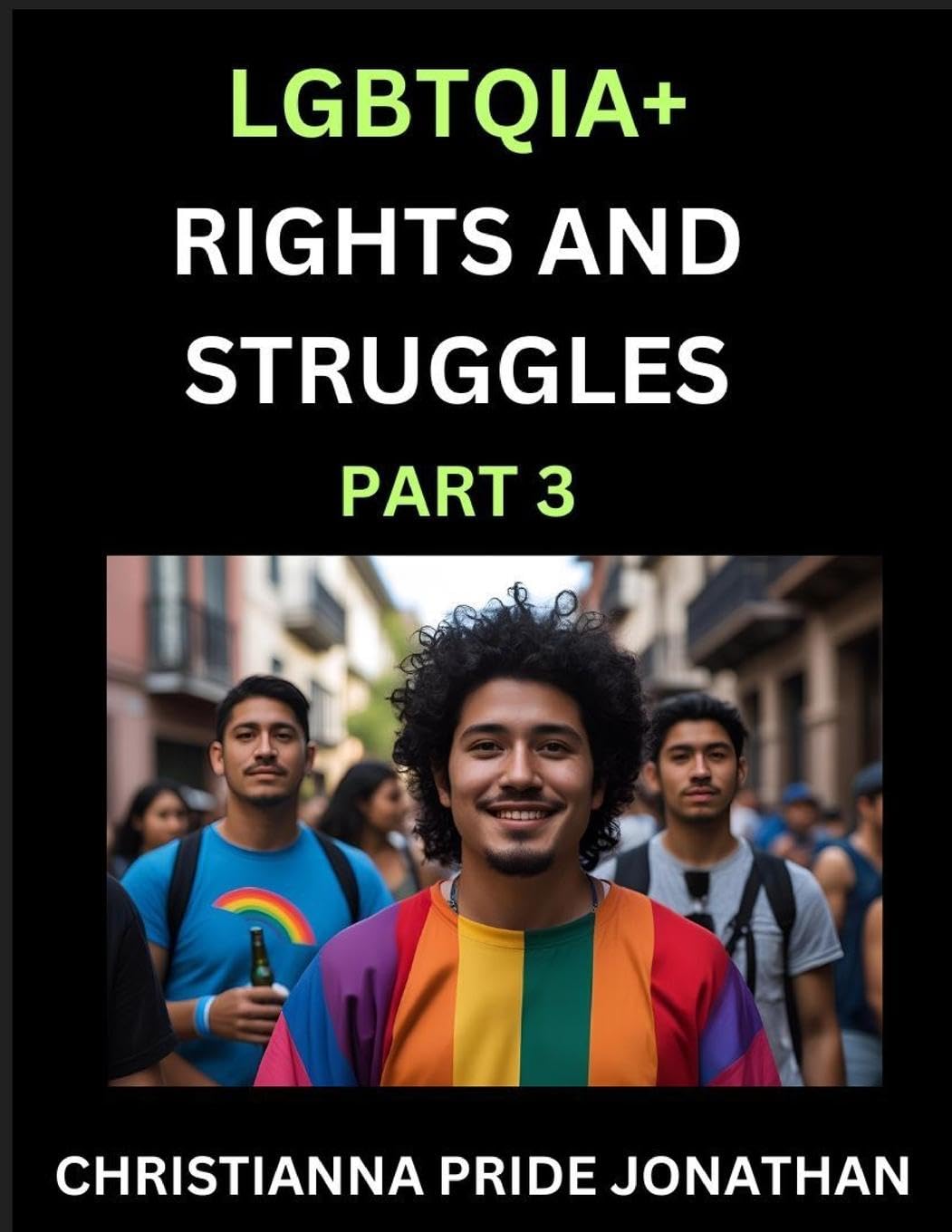 LGBTQIA+ Rights and Struggles (Part 3)- Short Essays on Queer Quest, Journeys Toward Equality's Rainbow, Navigating Nonbinary Realities of Pride, Progress and Triumphs, Chronicles of Inclusive Horizons and LGBTQ Liberation Social Sciences