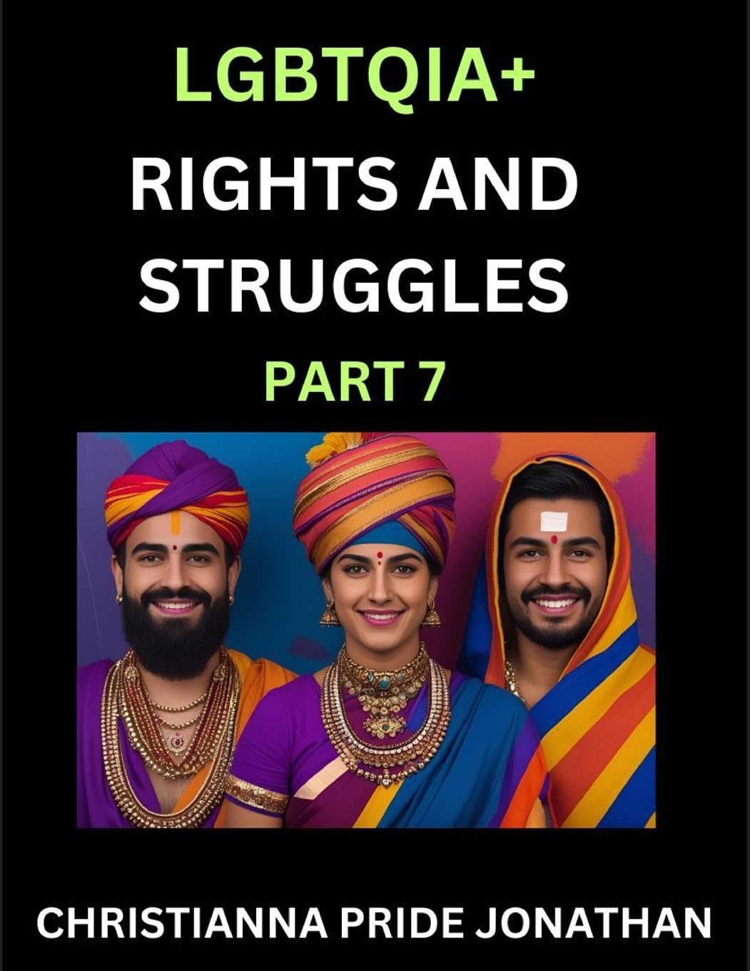 LGBTQIA+ Rights and Struggles (Part 7)- Short Essays on Queer Quest, Journeys Toward Equality's Rainbow, Navigating Nonbinary Realities of Pride, Progress and Triumphs, Chronicles of Inclusive Horizons and LGBTQ Liberation Social Sciences