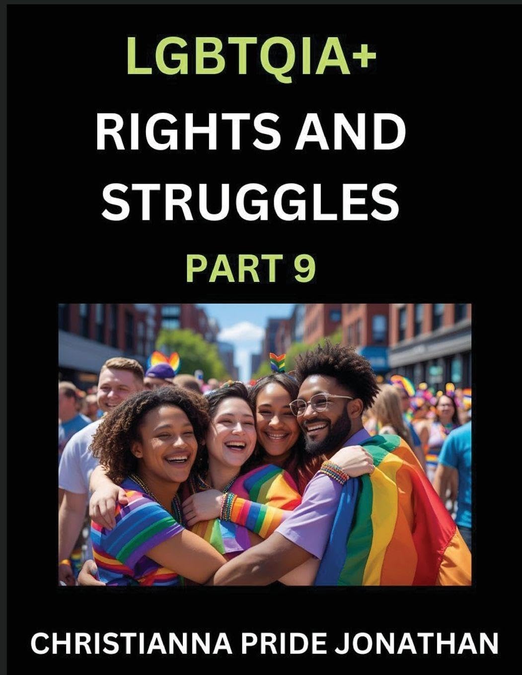 LGBTQIA+ Rights and Struggles (Part 9)- Short Essays on Queer Quest, Journeys Toward Equality's Rainbow, Navigating Nonbinary Realities of Pride, Progress and Triumphs, Chronicles of Inclusive Horizons and LGBTQ Liberation Social Sciences