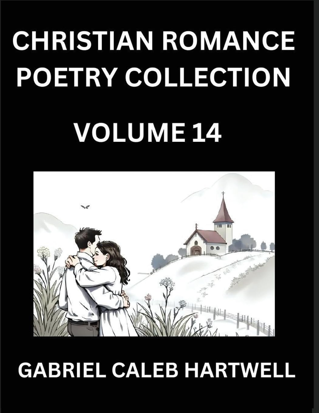 Christian Romance Poetry Collection (Part 14)- Love's Divine Hymn, the Beloved's Song,  Verses of Faith and Passion, Anthology of Eternal Embrace and Sacred Whispers, Poems of Love and Devotion Historical Fiction