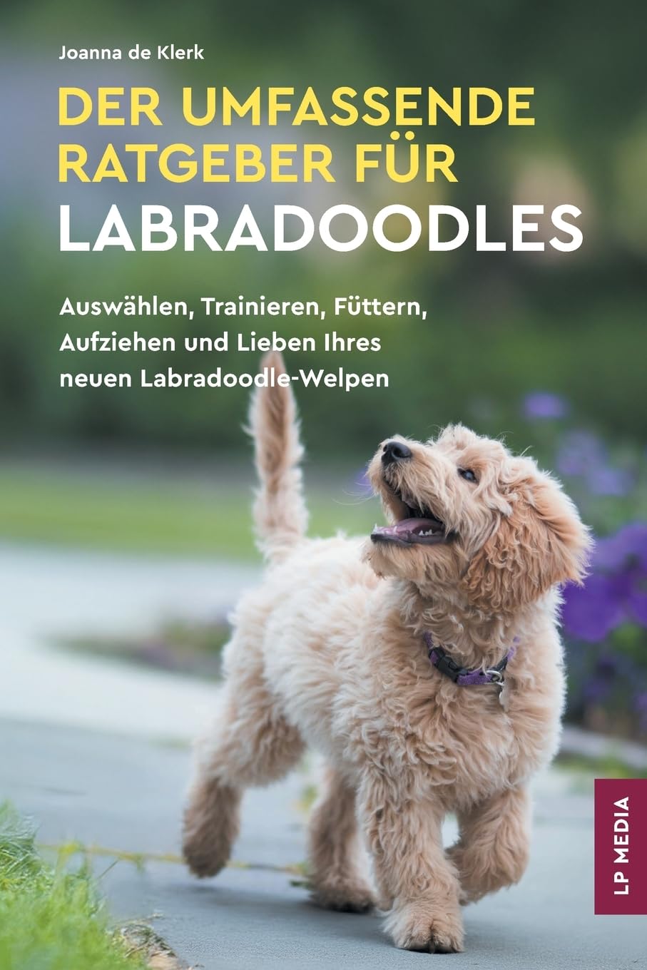 Der Umfassende Ratgeber Für Labradoodles: Auswählen, Trainieren, Füttern, Aufziehen und Lieben Ihres neuen Labradoodle-Welpen Pets