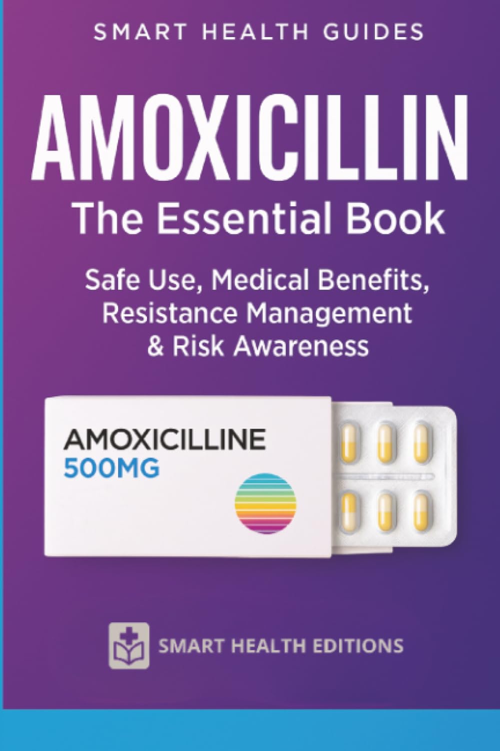 Amoxicillin the Essential Book: Safe Use, Medical Benefits, Resistance Management & Risk Awareness book