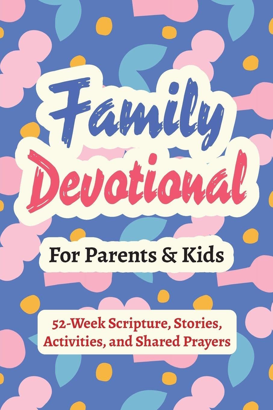 Family Devotional for Parents and Kids - 52-Week Scripture, Stories, Activities, and Shared Prayers Parents & Children