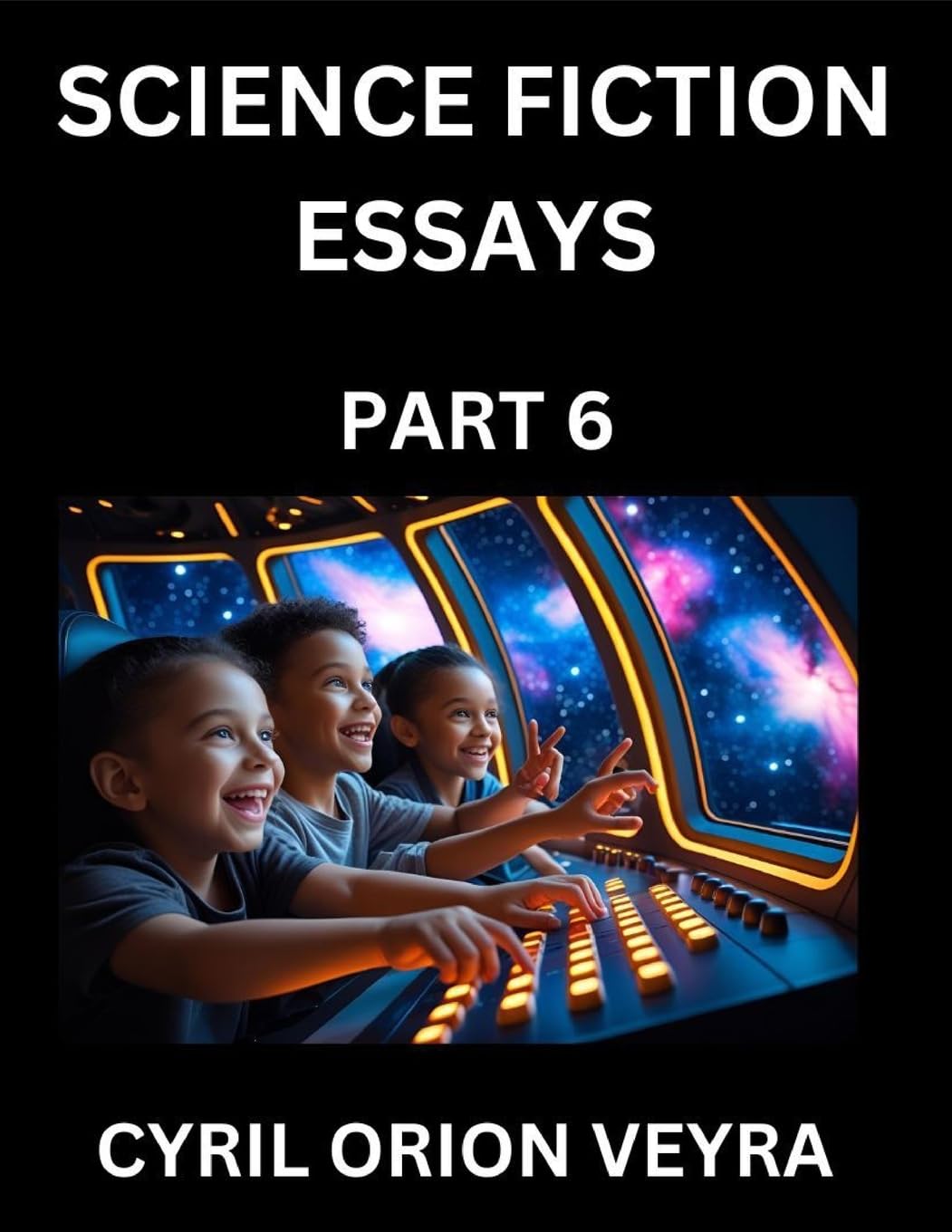 Science Fiction Essays (Part 6)- The Infinite SciFi Stories and Fantasy Frontier of the Future of Human Speculative Imagination, Musings on Sci-fi Alien Minds and Cosmic Mysteries, Parallel Realities on Space, Time, Artificial Life, Consciousness, and the Contemporary literature Books