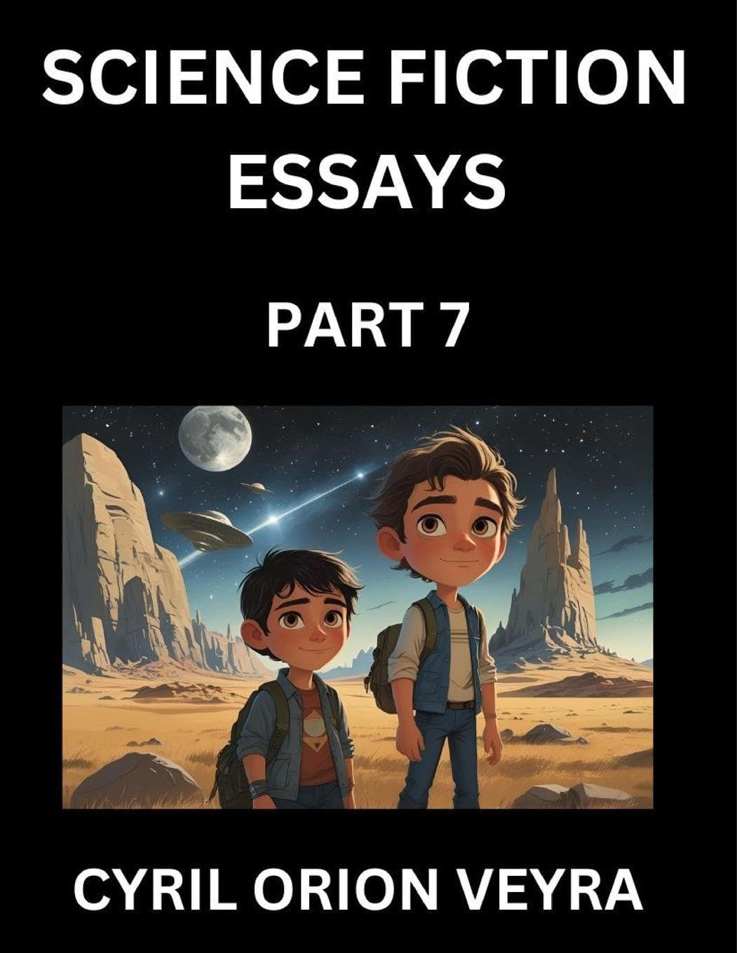 Science Fiction Essays (Part 7)- The Infinite SciFi Stories and Fantasy Frontier of the Future of Human Speculative Imagination, Musings on Sci-fi Alien Minds and Cosmic Mysteries, Parallel Realities on Space, Time, Artificial Life, Consciousness, and the Contemporary literature Books