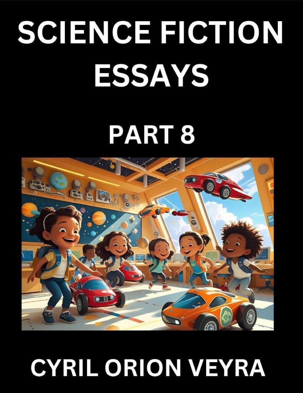 Science Fiction Essays (Part 8)- The Infinite SciFi Stories and Fantasy Frontier of the Future of Human Speculative Imagination, Musings on Sci-fi Alien Minds and Cosmic Mysteries, Parallel Realities on Space, Time, Artificial Life, Consciousness, and the Contemporary literature