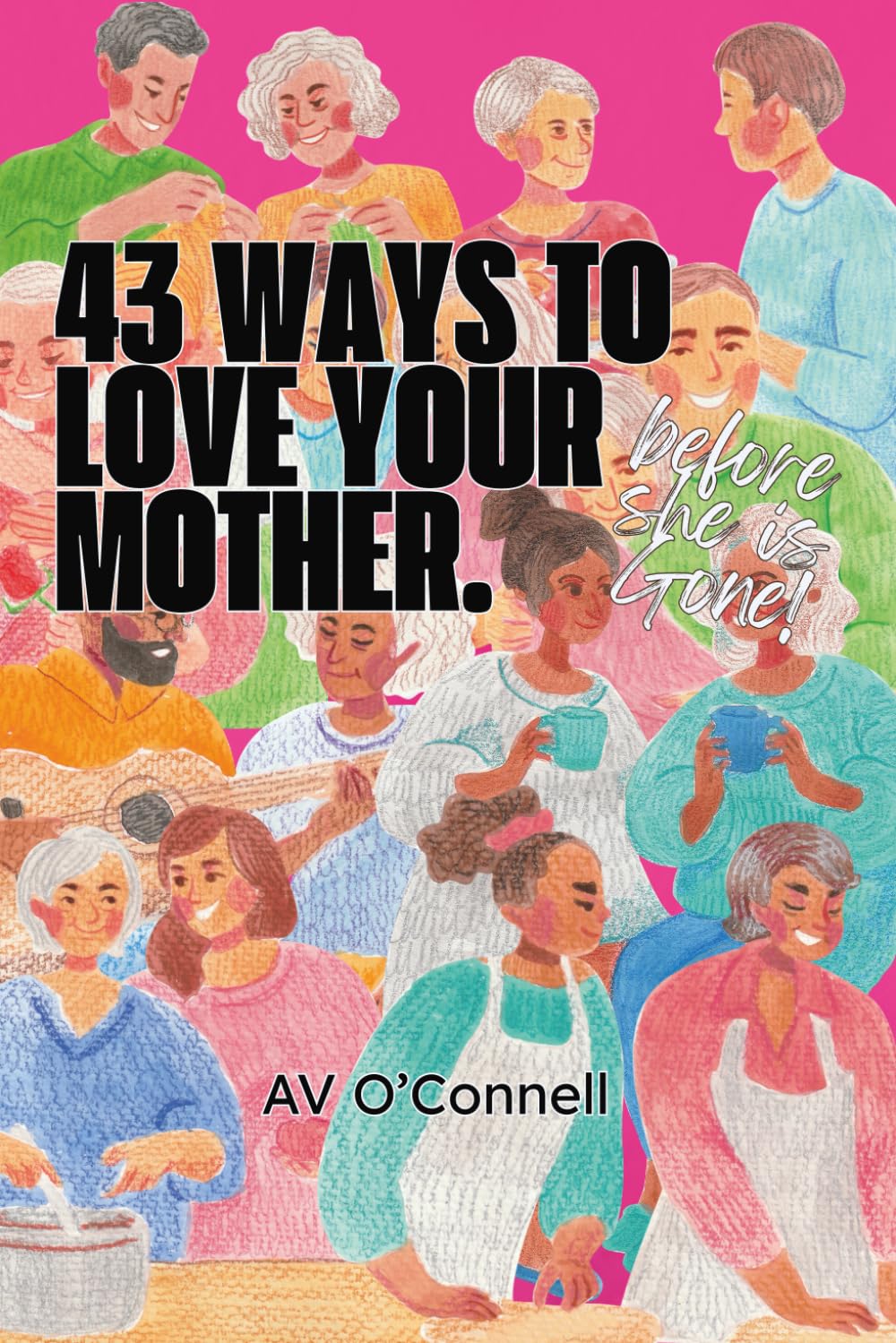 43 Ways to Love Your Mother Before She is Gone Parents & Children