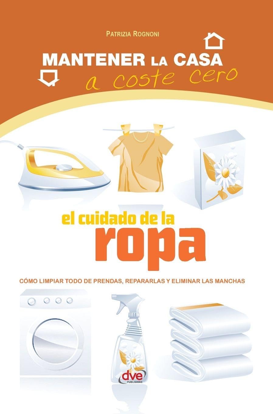 El cuidado de la ropa: Cómo limpiar todo de prendas, repararlas y eliminar las manchas Hobbies & Crafts