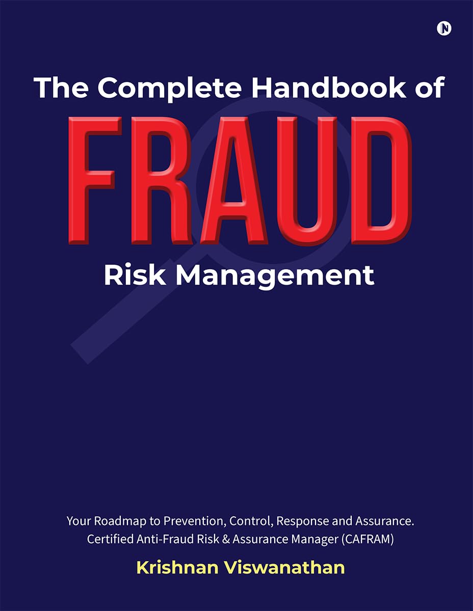 The Complete Handbook of Fraud Risk Management: Your Roadmap to Prevention, Control, Response and Assurance. Certified Anti-Fraud Risk and Assurance Manager (CAFRAM) Business, Finance & Career