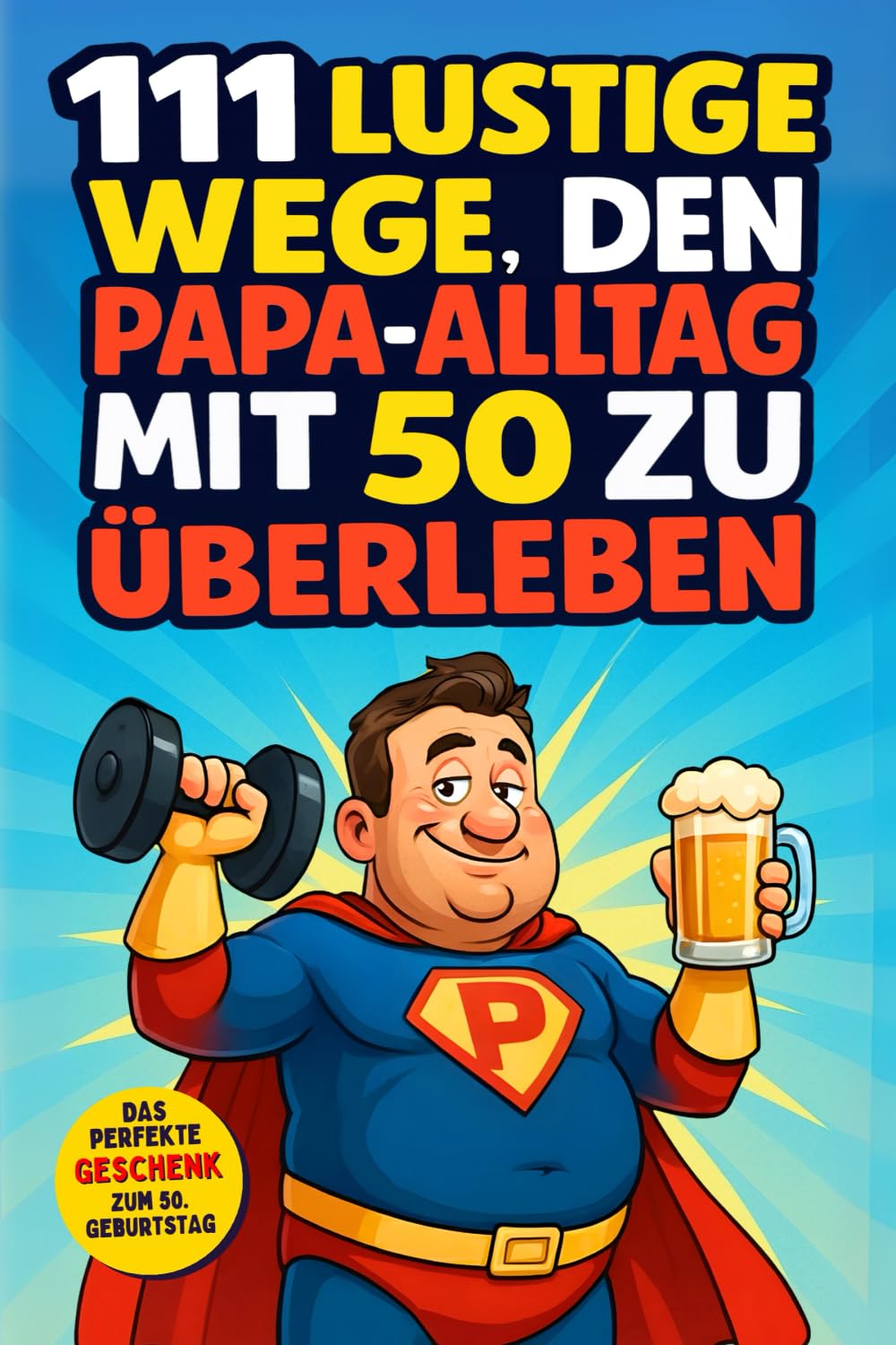 111 lustige Wege, den Papa-Alltag mit 50 zu überleben: Witzige Ideen, neue Abenteuer und unvergessliche Familienmomente. Das perfekte Geburtstagsgeschenk für Papa zum 50. Geburtstag Lifestyle