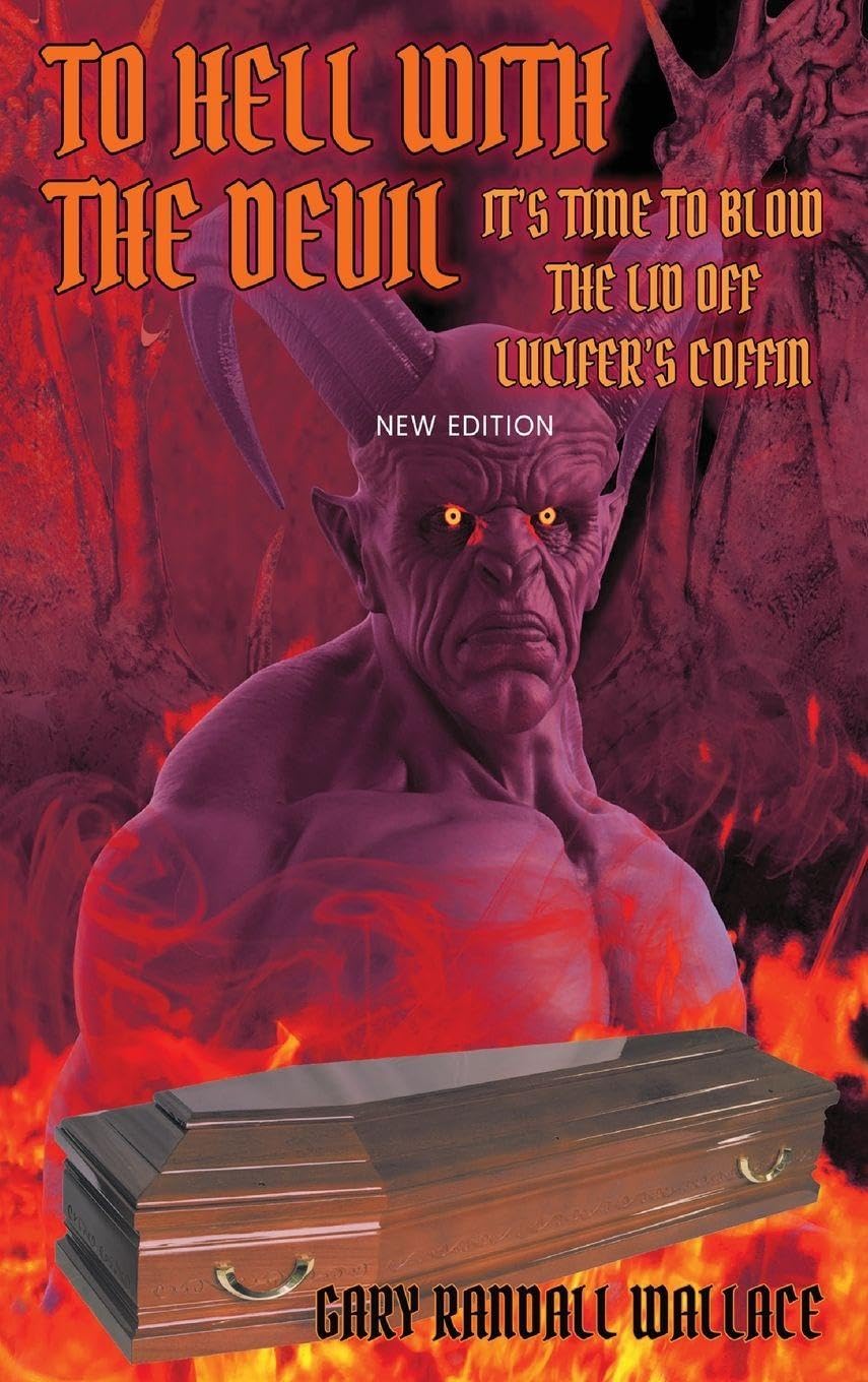 To Hell with the Devil: It's Time to Blow the Lid off Lucifer's COFFIN (New Edition) Religion & Esotericism