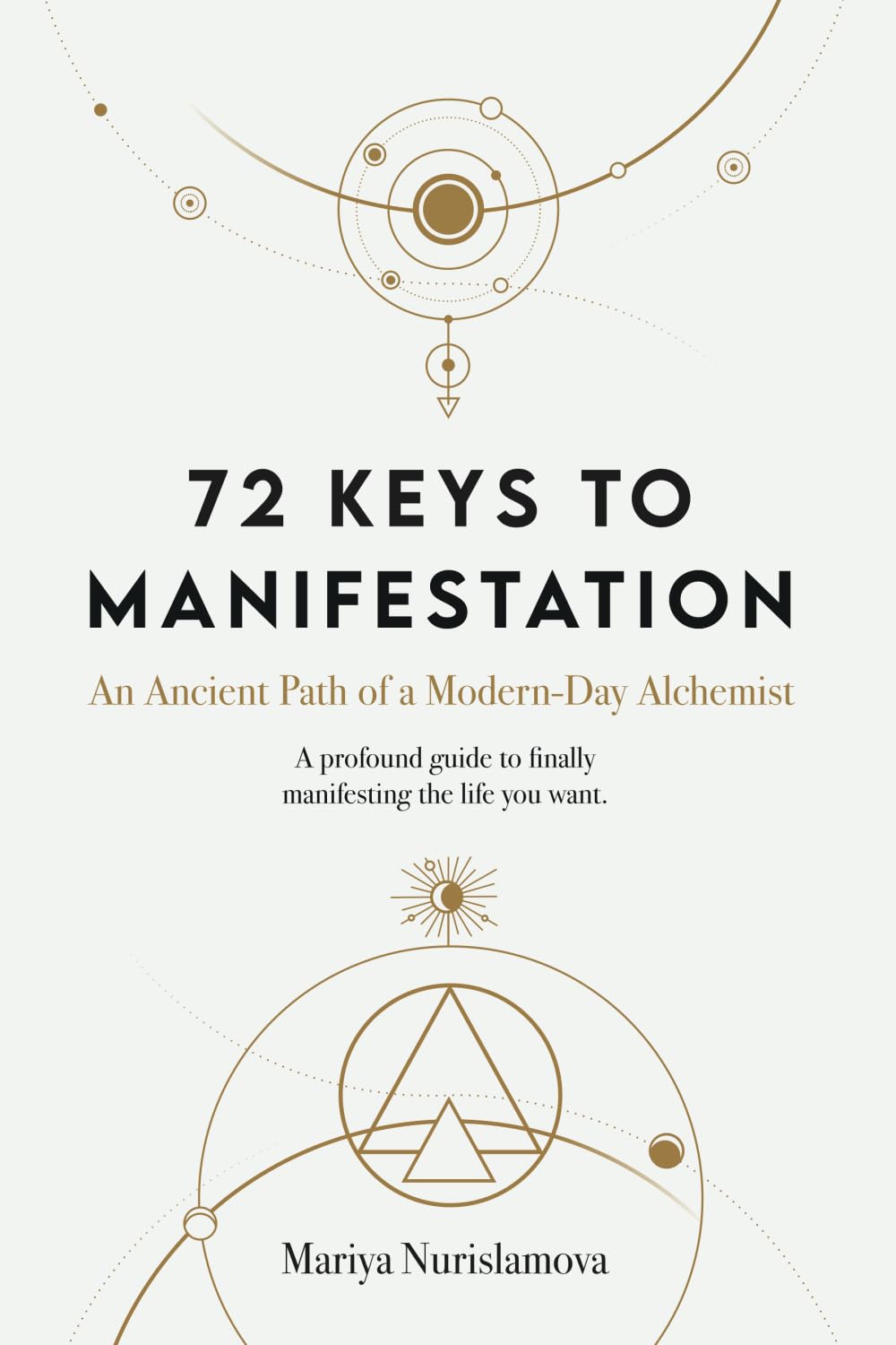 72 Keys to Manifestation: An Ancient Path of a Modern-day Alchemist Lifestyle