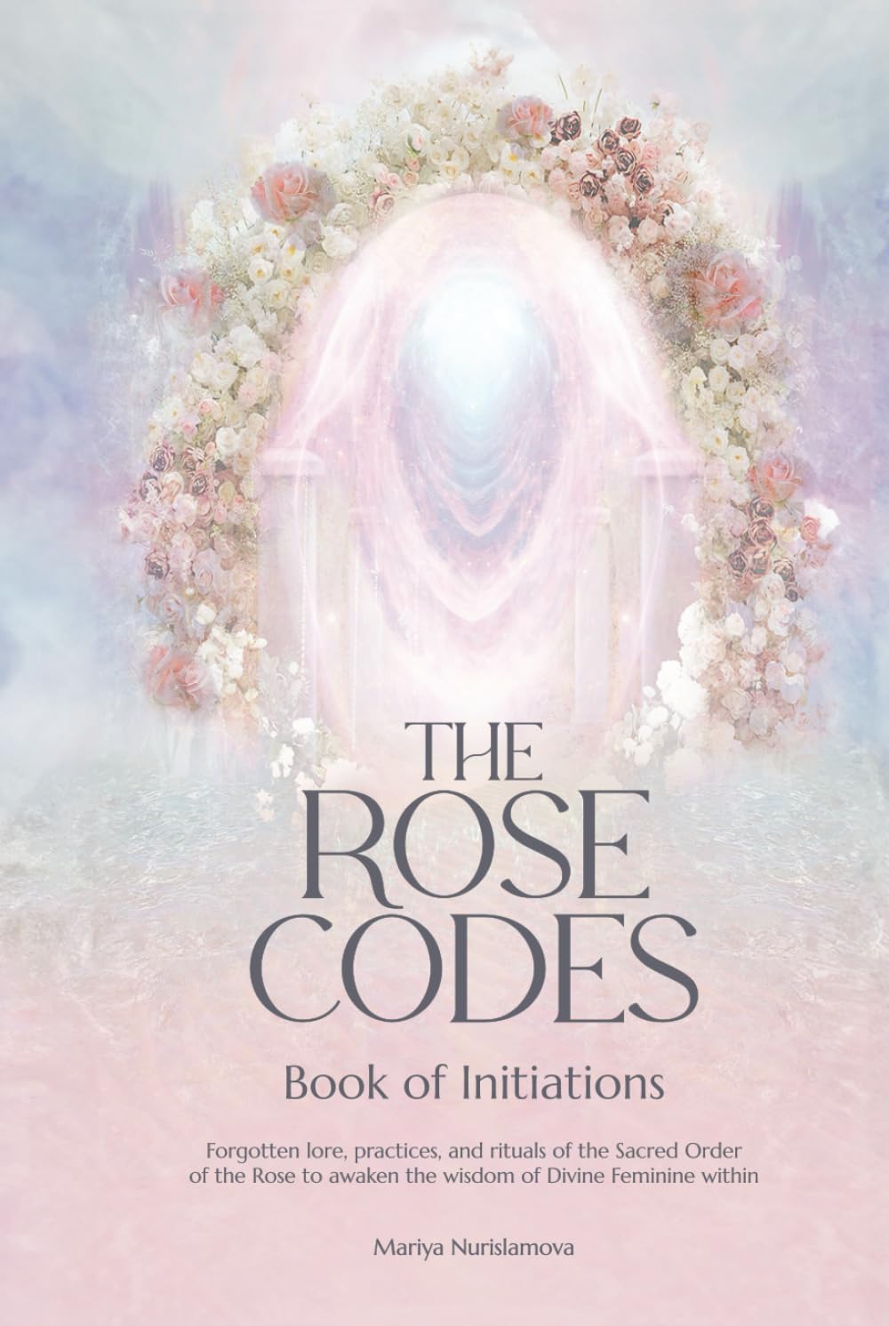 The Rose Codes: Book of Initiations: Forgotten lore, practices and rituals of the Sacred Order of the Rose to awaken the wisdom of Divine Feminine within. Health, Nutrition & Fitness