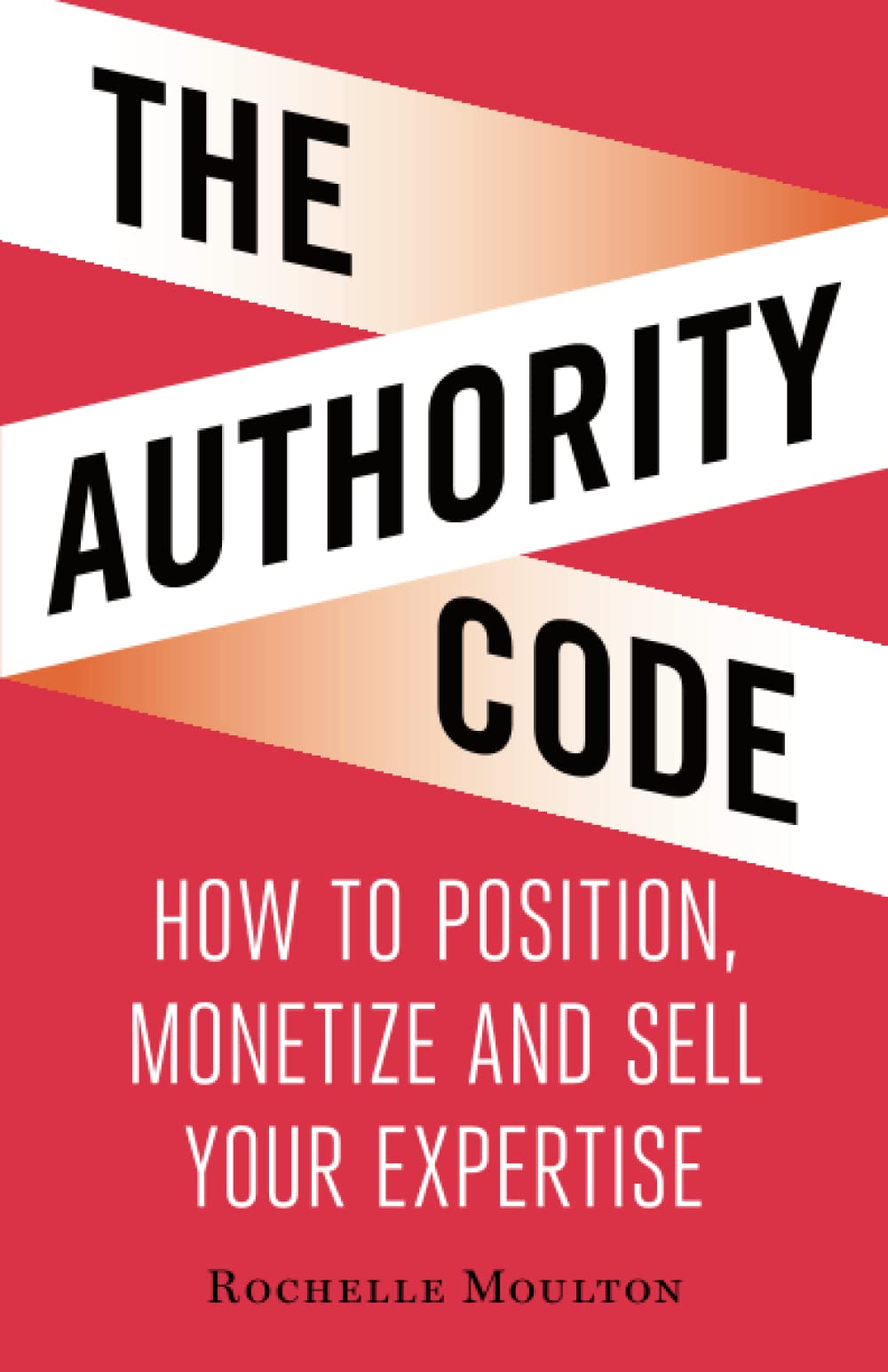 The Authority Code: How to Position, Monetize and Sell Your Expertise Business, Finance & Career