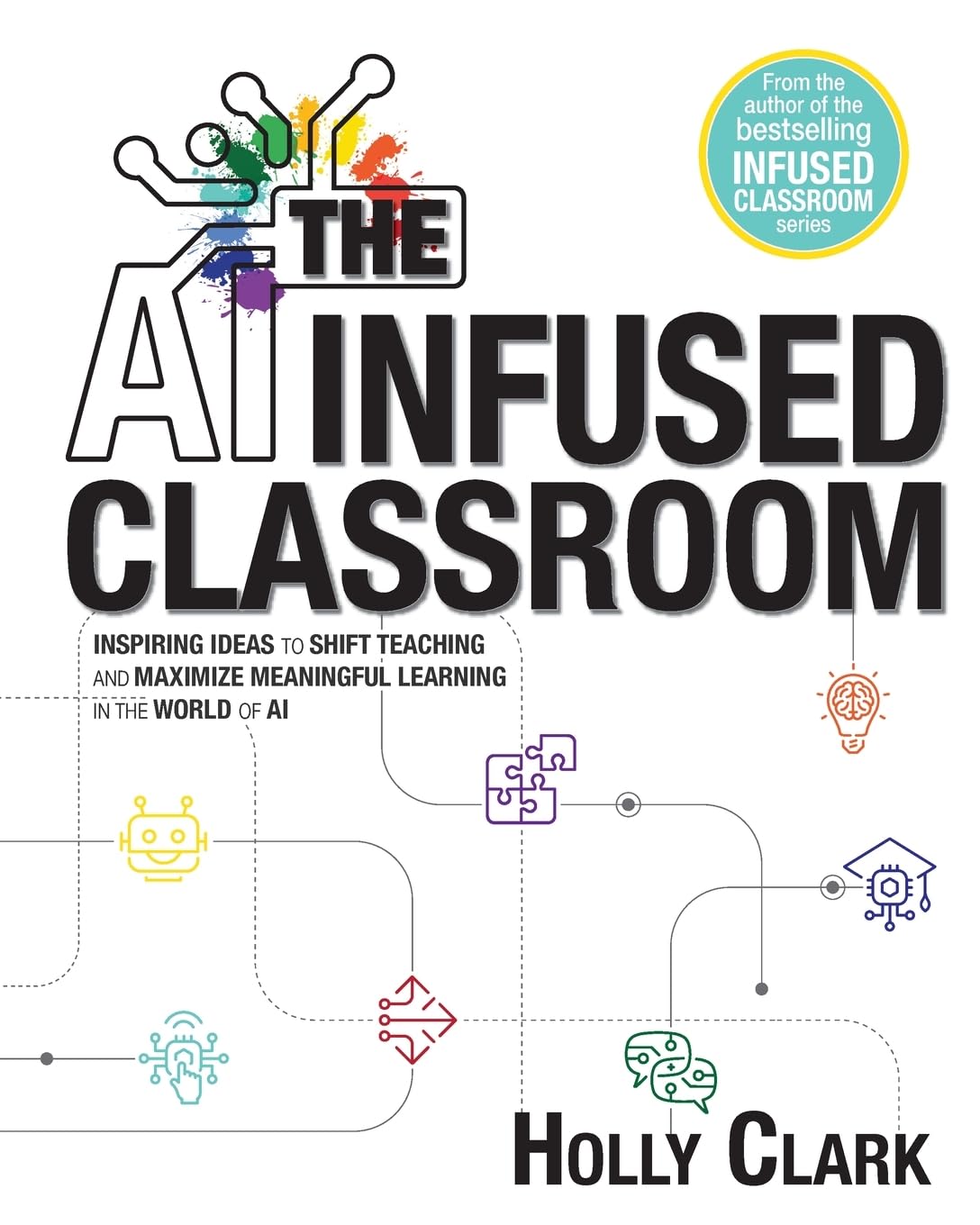The AI Infused Classroom: Inspiring Ideas to Shift Teaching and Maximize Meaningful Learning in the World of AI Study Guides