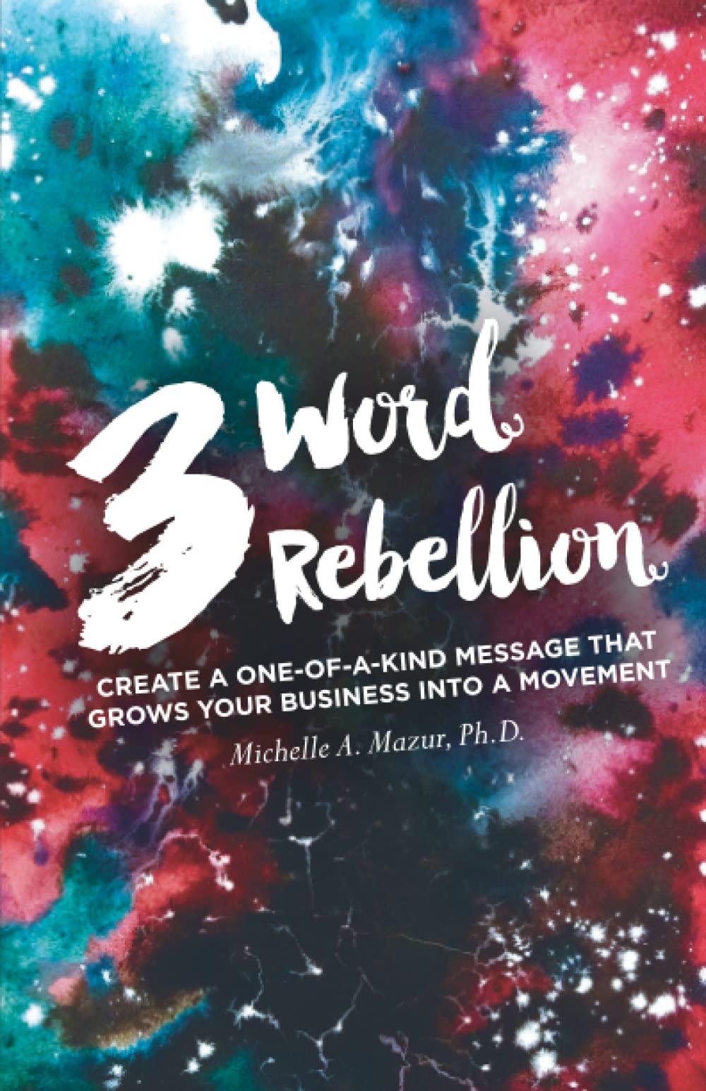 3 Word Rebellion: Create a One-of-a-Kind Message that Grows Your Business into a Movement Business, Finance & Career