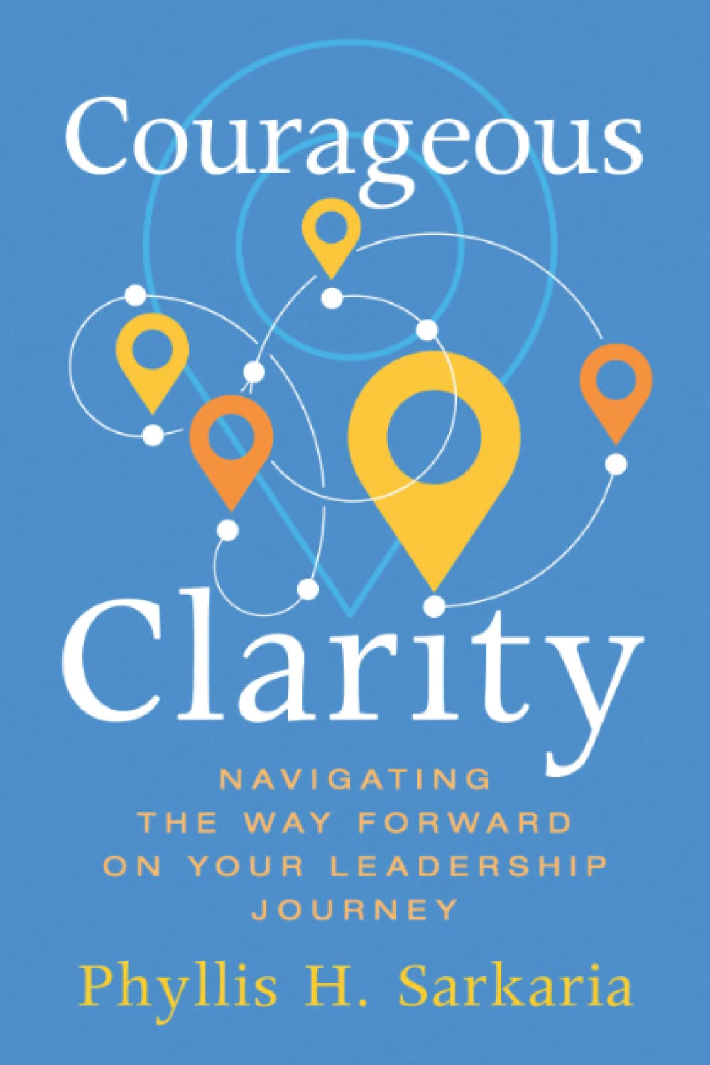 Courageous Clarity: Navigating the Way Forward on Your Leadership Journey Business, Finance & Career