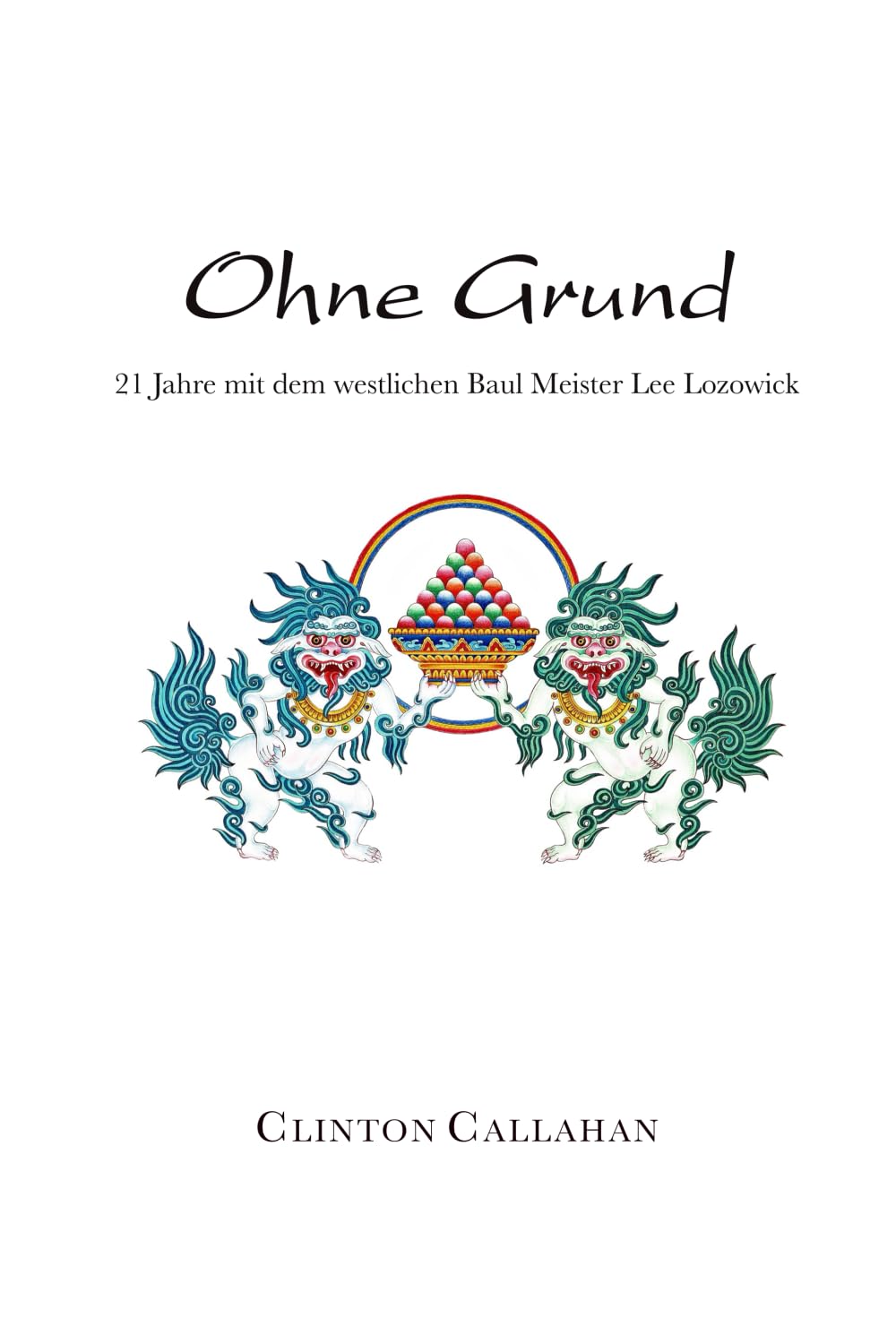 Ohne Grund: 21 Jahre mit dem westlichen Baul Meister Lee Lozowick Partnership & Love