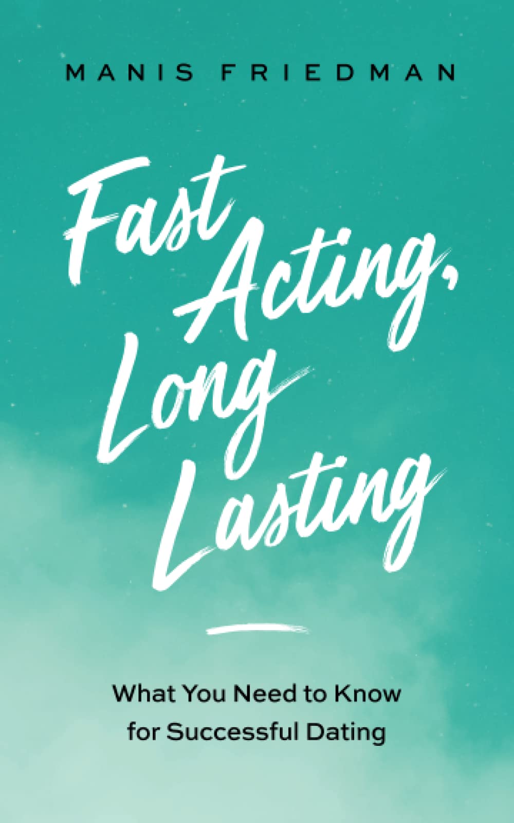 Fast Acting Long Lasting: What You Need to Know for Successful Dating Partnership & Love