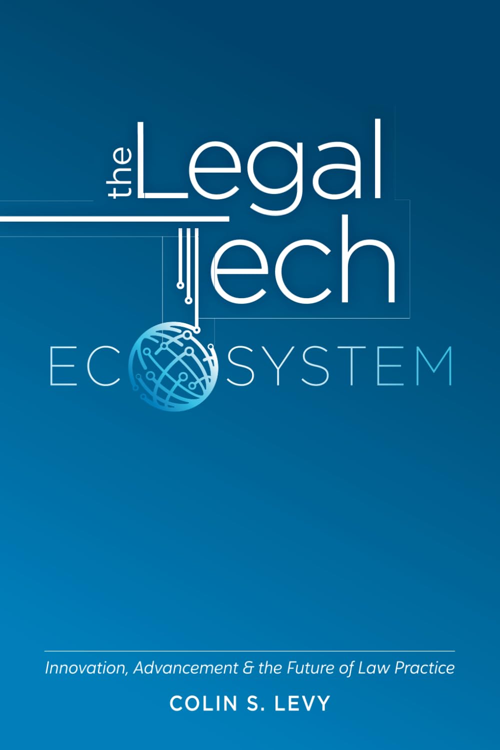 The Legal Tech Ecosystem: Innovation, Advancement & the Future of Law Practice book