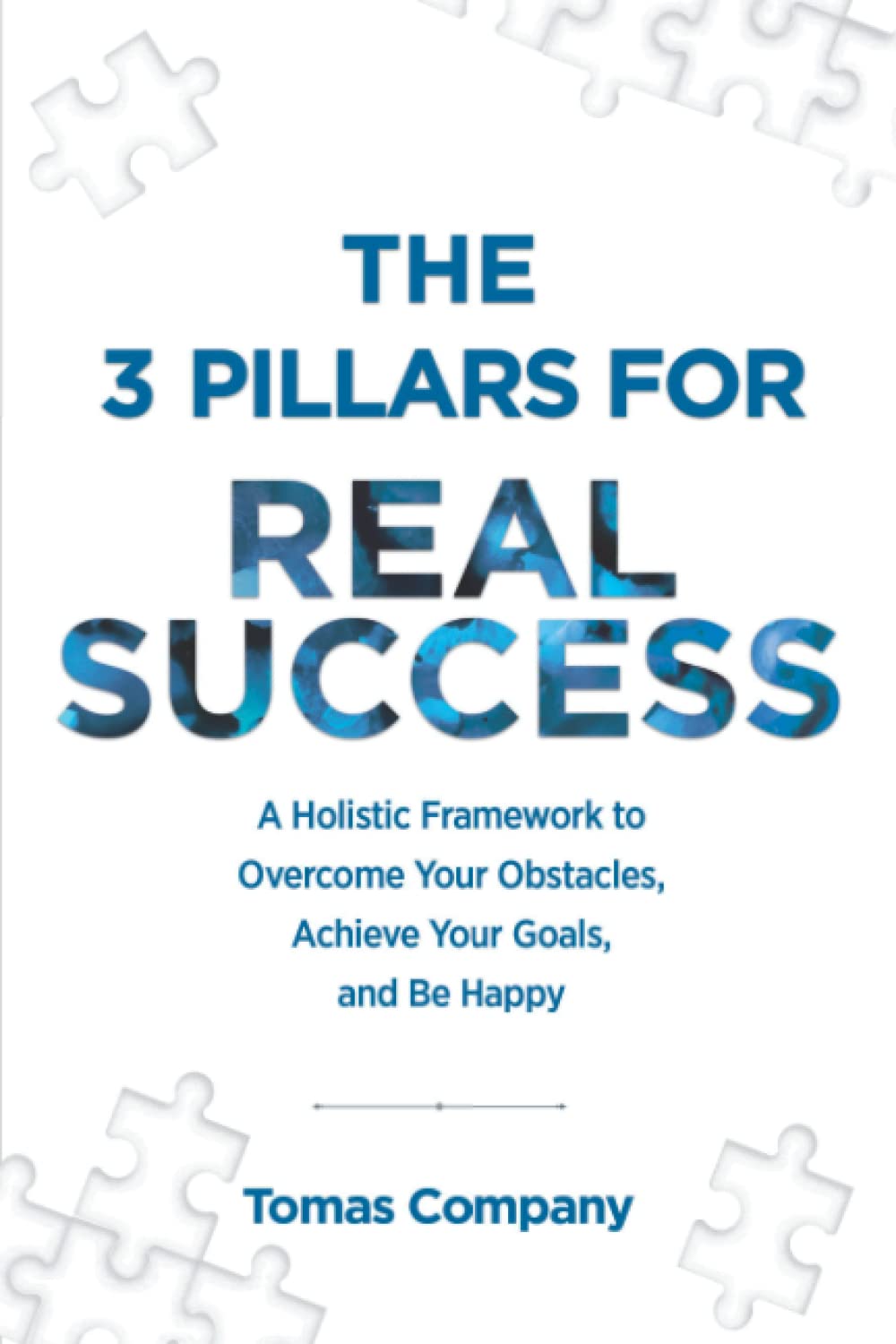 The 3 Pillars for Real Success: A holistic framework to overcome your obstacles, achieve your goals, and be happy. Lifestyle