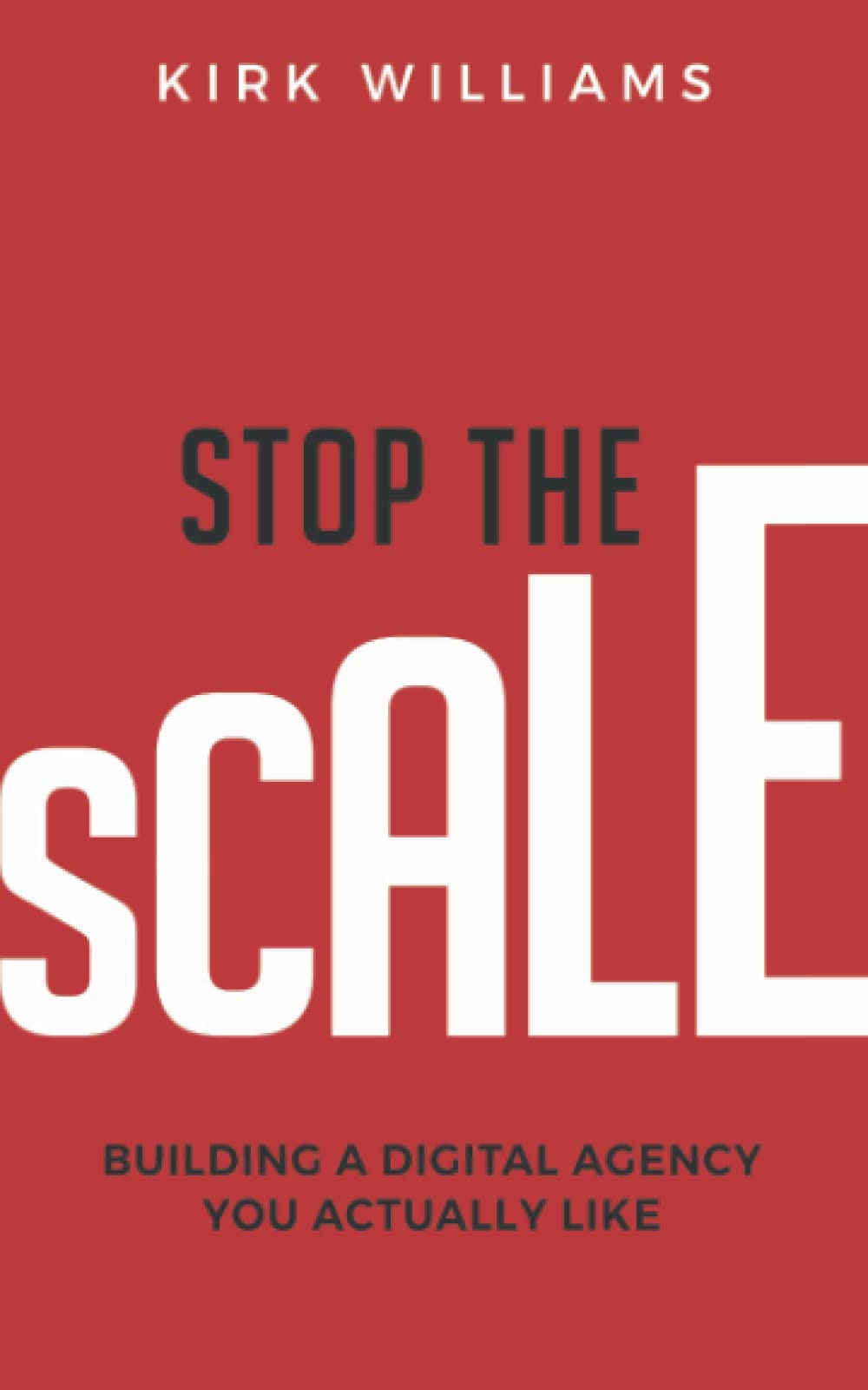 Stop the Scale: Building a Digital Agency You Actually Like Business, Finance & Career