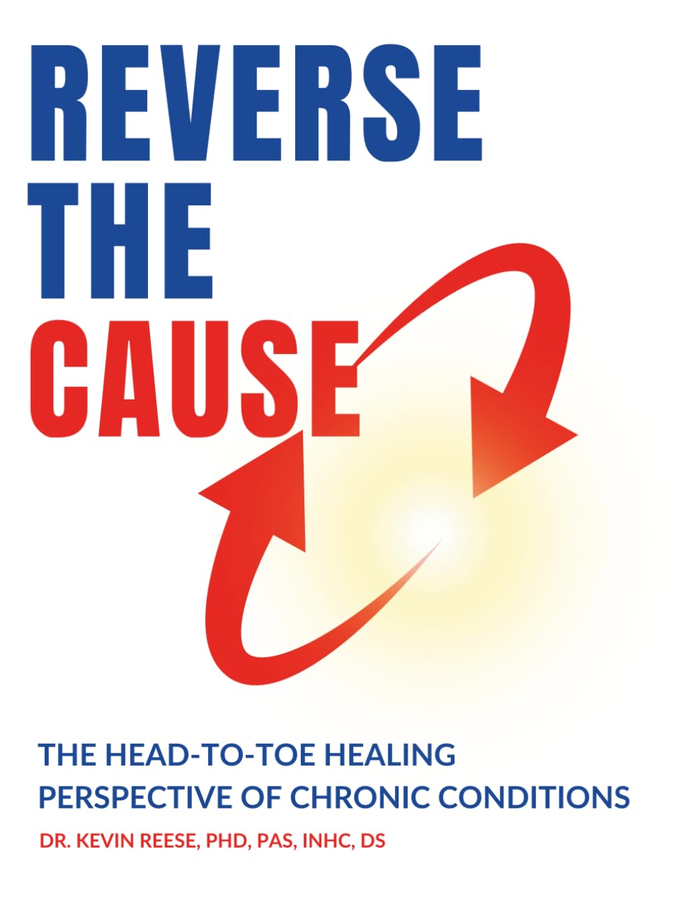 Reverse The Cause: The Head-To-Toe Healing Perspective of Chronic Conditions (Head-To-Toe Healing Essential Books, Band 3) Health, Nutrition & Fitness
