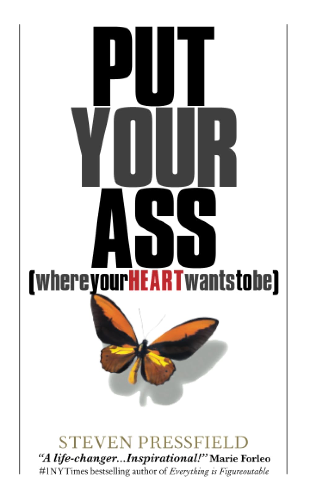 Put Your Ass Where Your Heart Wants to Be Business, Finance & Career