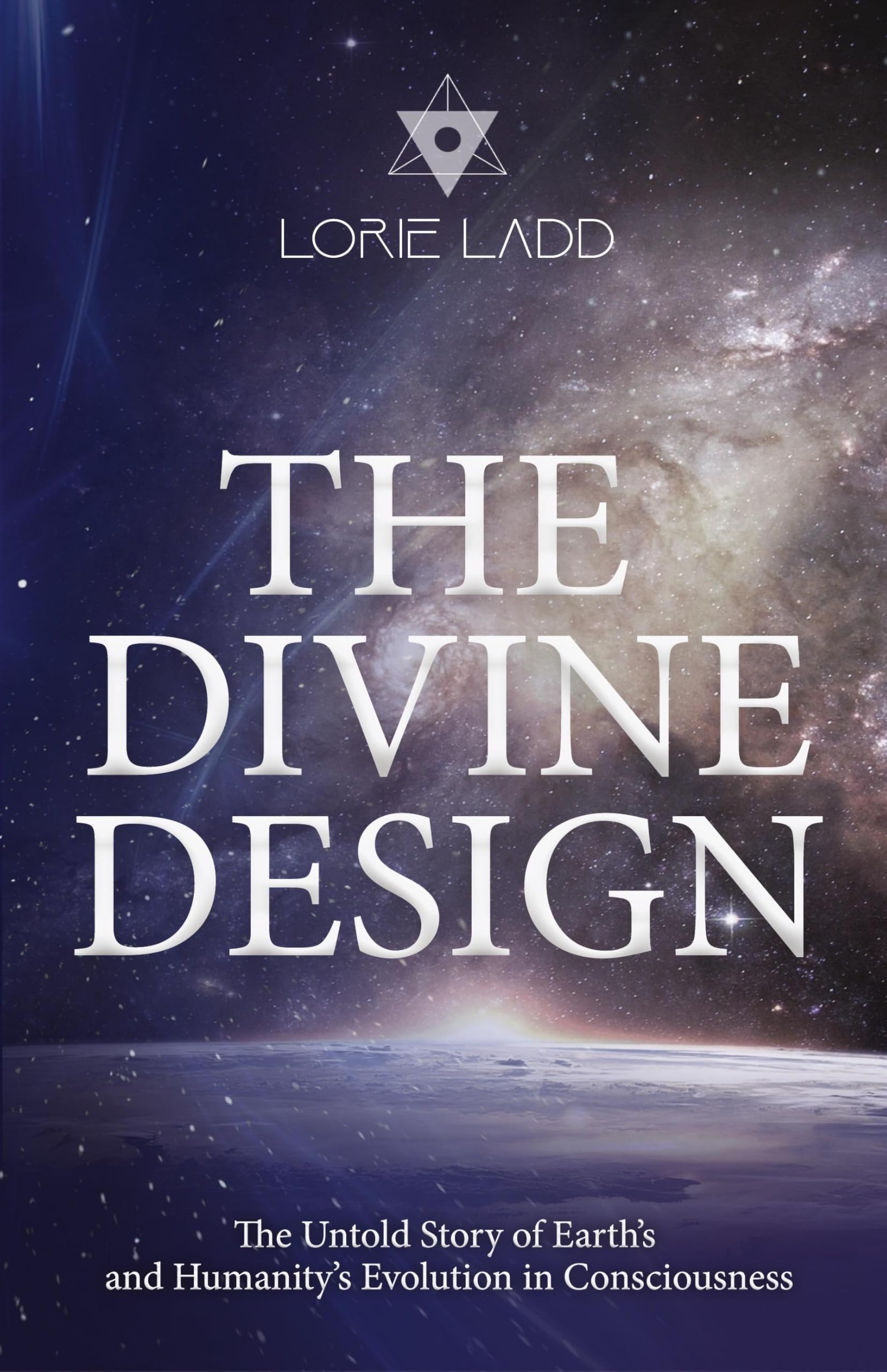 The Divine Design: The Untold Story of Earth's and Humanity's Evolution in Consciousness Politics & History
