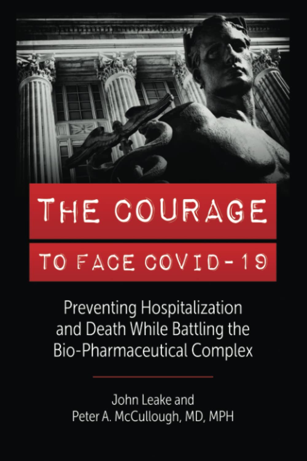 THE COURAGE TO FACE COVID-19: Preventing Hospitalization and Death While Battling the Bio-Pharmaceutical Complex Medicine