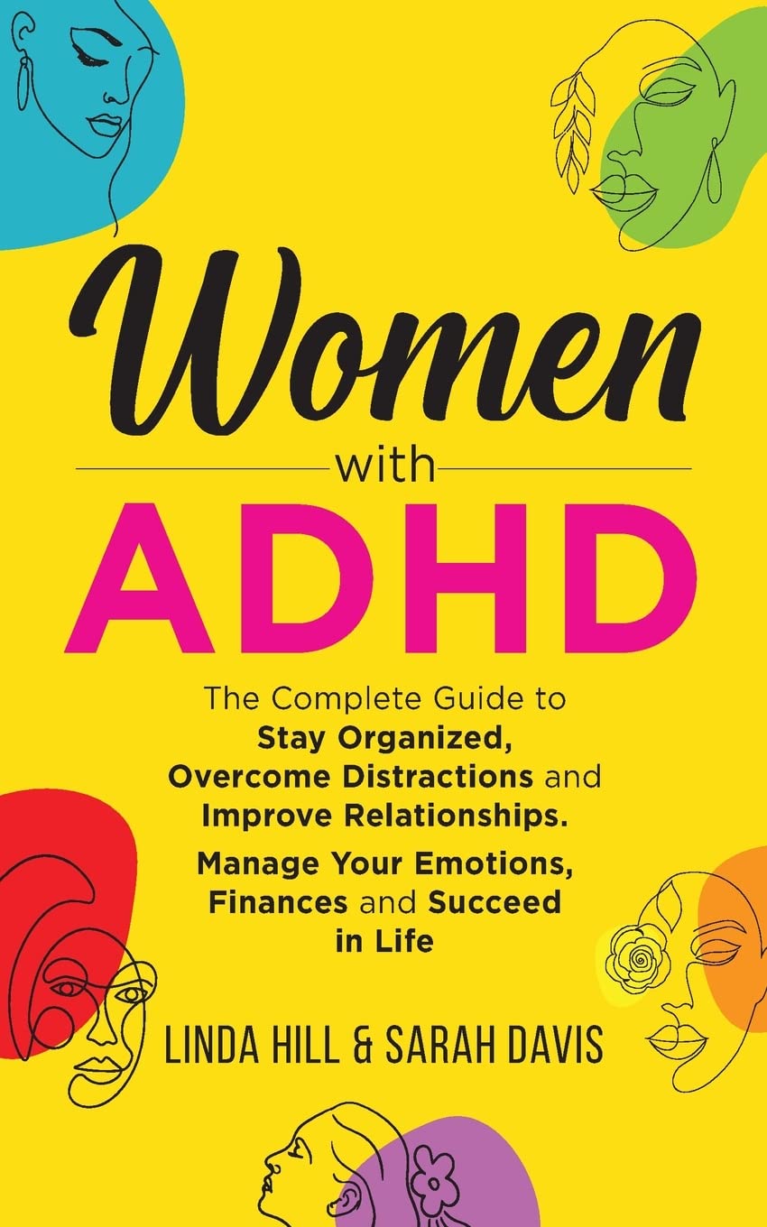 Women with ADHD: The Complete Guide to Stay Organized, Overcome Distractions, and Improve Relationships. Manage Your Emotions, Finances, and Succeed in Life Business, Finance & Career